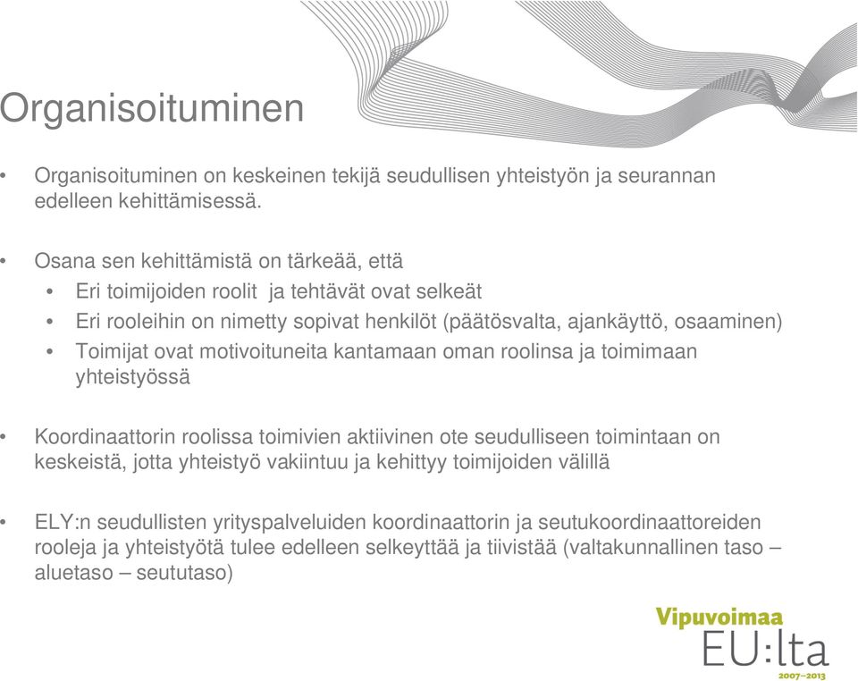 Toimijat ovat motivoituneita kantamaan oman roolinsa ja toimimaan yhteistyössä Koordinaattorin roolissa toimivien aktiivinen ote seudulliseen toimintaan on keskeistä, jotta