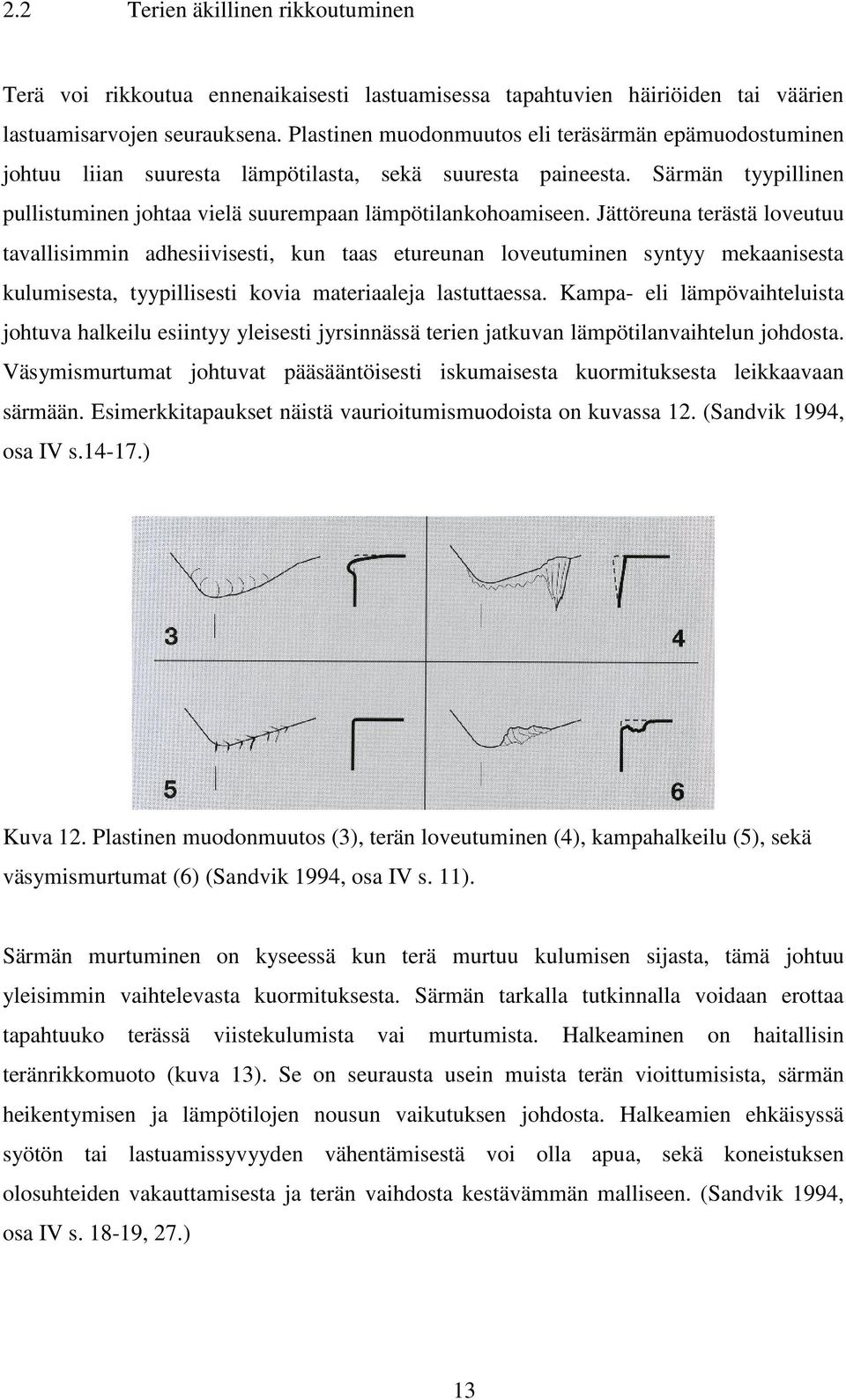 Jättöreuna terästä loveutuu tavallisimmin adhesiivisesti, kun taas etureunan loveutuminen syntyy mekaanisesta kulumisesta, tyypillisesti kovia materiaaleja lastuttaessa.