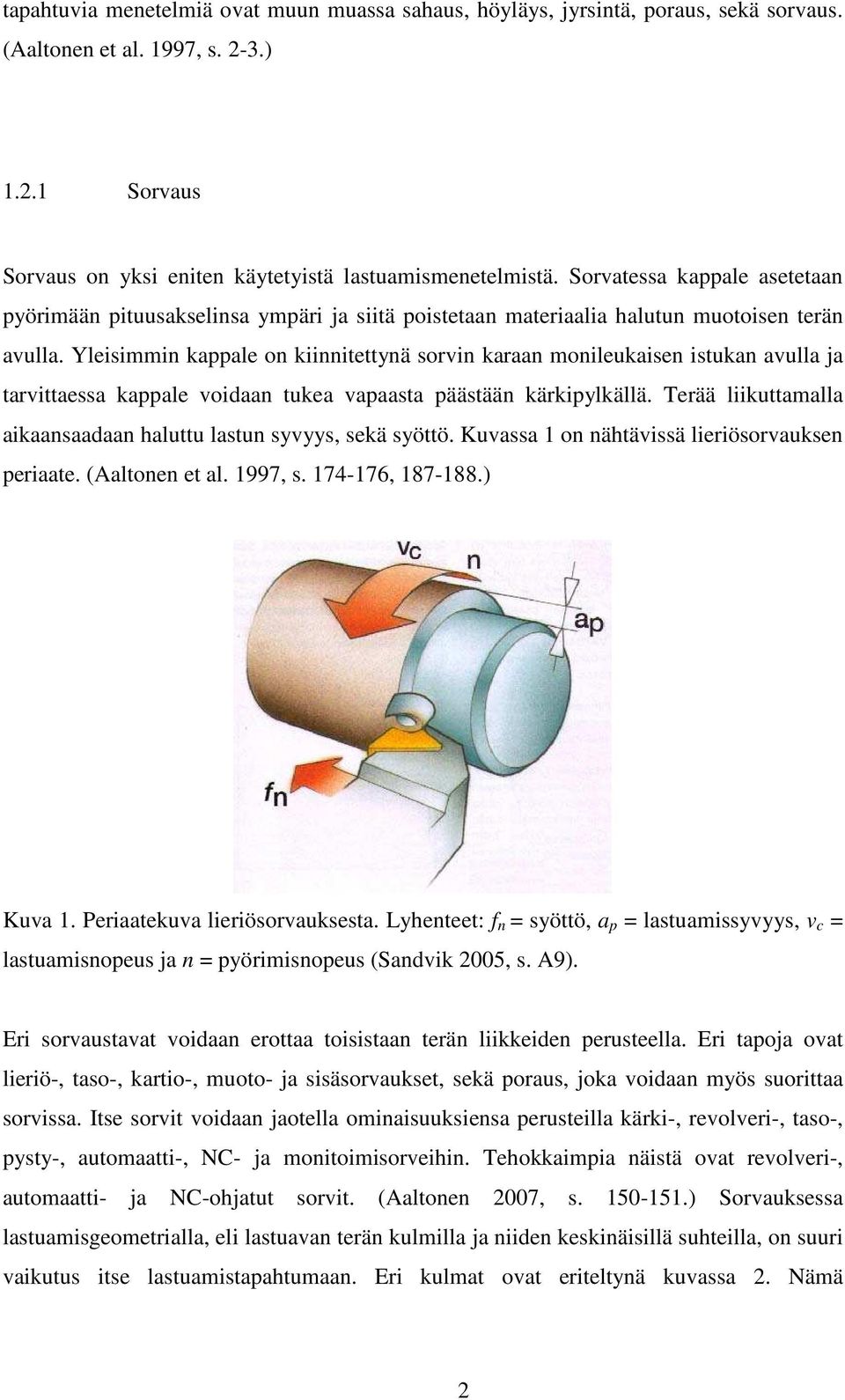 Yleisimmin kappale on kiinnitettynä sorvin karaan monileukaisen istukan avulla ja tarvittaessa kappale voidaan tukea vapaasta päästään kärkipylkällä.