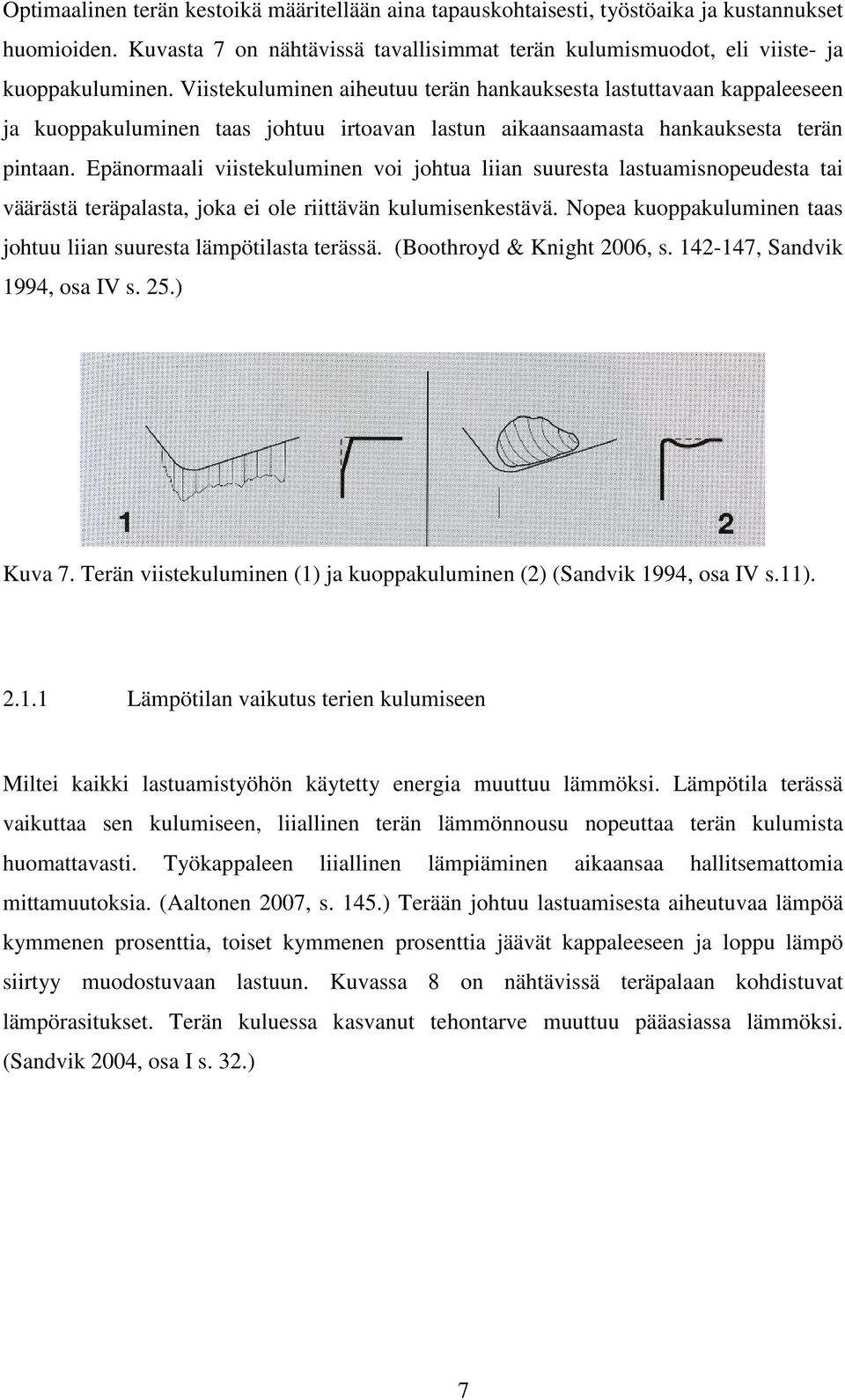 Epänormaali viistekuluminen voi johtua liian suuresta lastuamisnopeudesta tai väärästä teräpalasta, joka ei ole riittävän kulumisenkestävä.