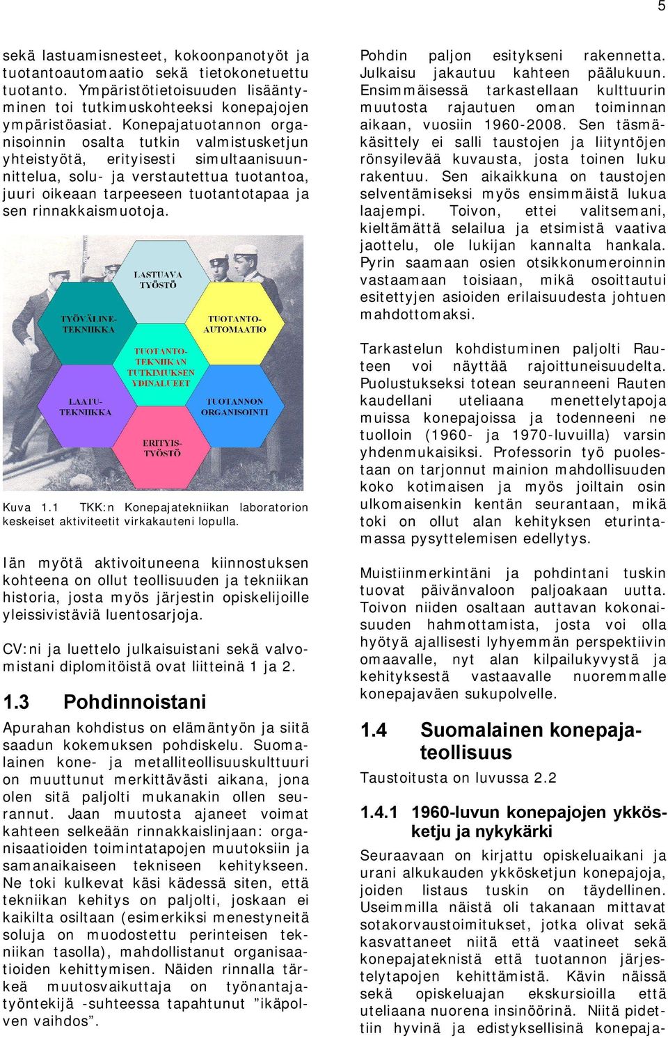 rinnakkaismuotoja. Kuva 1.1 TKK:n Konepajatekniikan laboratorion keskeiset aktiviteetit virkakauteni lopulla.