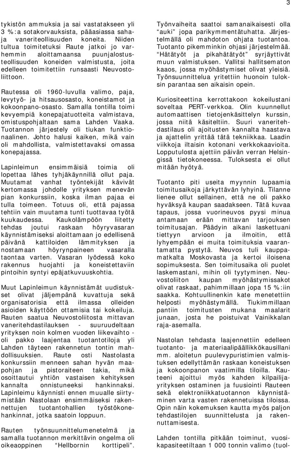 Rautessa oli 1960 luvulla valimo, paja, levytyö ja hitsausosasto, koneistamot ja kokoonpano osasto. Samalla tontilla toimi kevyempiä konepajatuotteita valmistava, omistuspohjaltaan sama Lahden Vaaka.