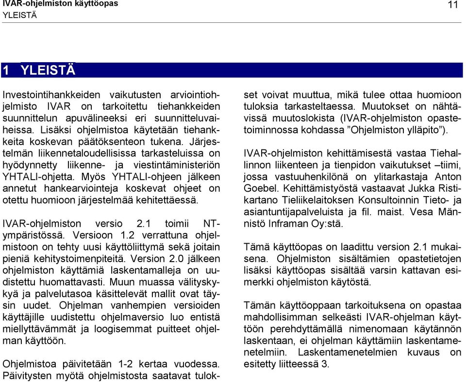 Myös YHTALI-ohjeen jälkeen annetut hankearviointeja koskevat ohjeet on otettu huomioon järjestelmää kehitettäessä. IVAR-ohjelmiston versio 2.1 toimii NTympäristössä. Versioon 1.