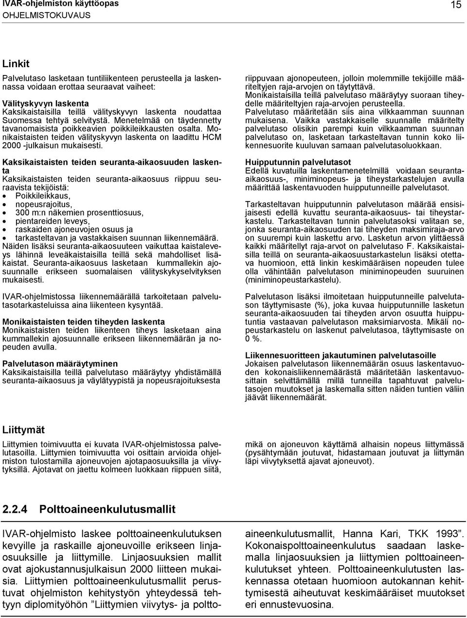 Monikaistaisten teiden välityskyvyn laskenta on laadittu HCM 2000 -julkaisun mukaisesti.