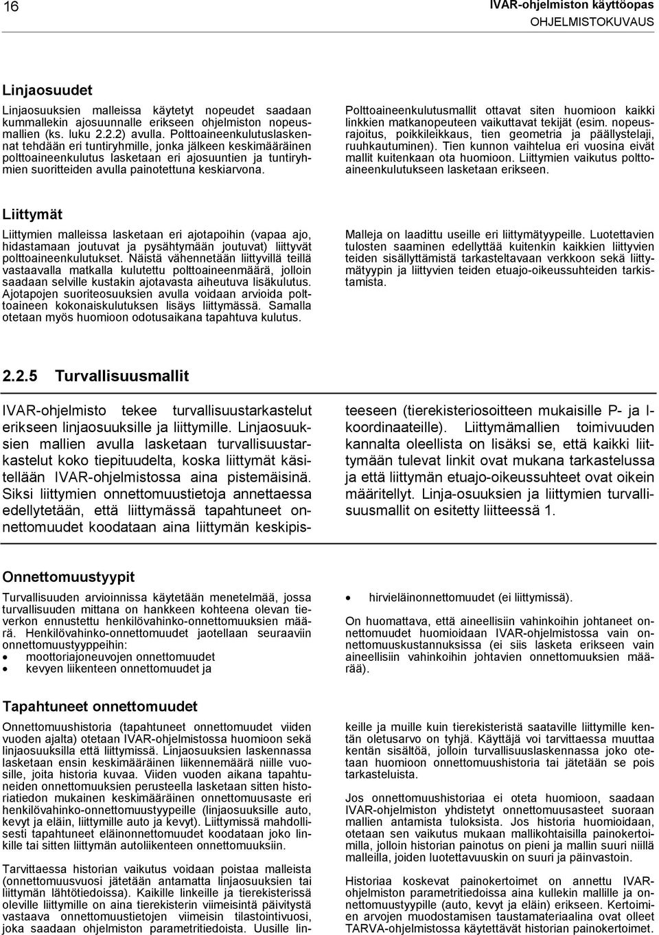 Polttoaineenkulutusmallit ottavat siten huomioon kaikki linkkien matkanopeuteen vaikuttavat tekijät (esim. nopeusrajoitus, poikkileikkaus, tien geometria ja päällystelaji, ruuhkautuminen).
