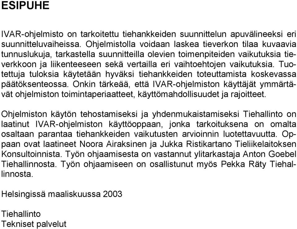 vaikutuksia. Tuotettuja tuloksia käytetään hyväksi tiehankkeiden toteuttamista koskevassa päätöksenteossa.