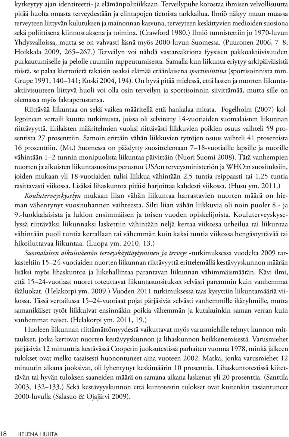 ) Ilmiö tunnistettiin jo 1970-luvun Yhdysvalloissa, mutta se on vahvasti läsnä myös 2000-luvun Suomessa. (Puuronen 2006, 7 8; Hoikkala 2009, 265 267.