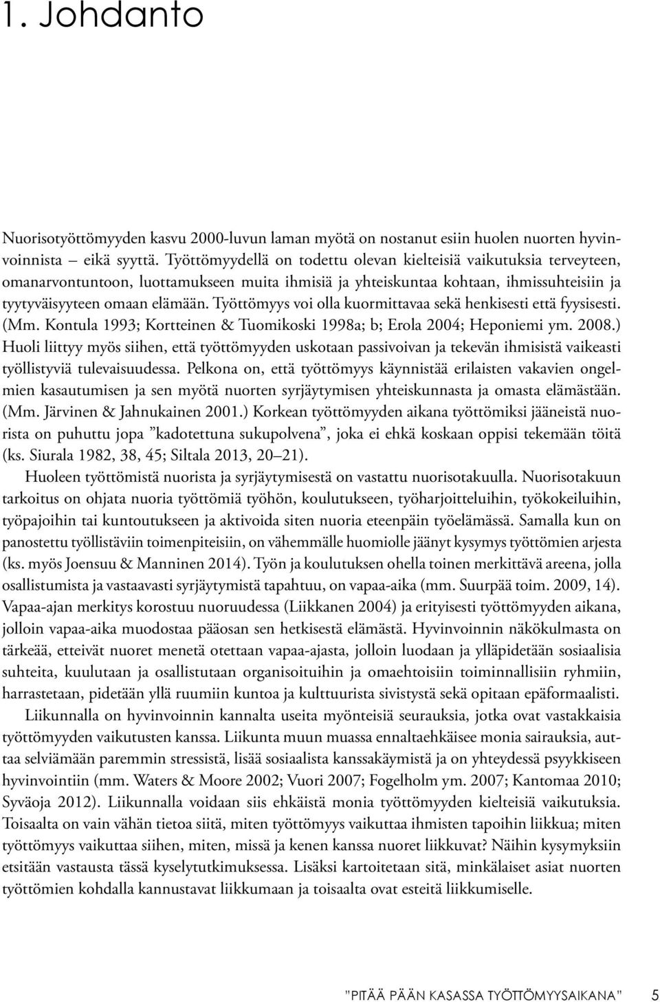 Työttömyys voi olla kuormittavaa sekä henkisesti että fyysisesti. (Mm. Kontula 1993; Kortteinen & Tuomikoski 1998a; b; Erola 2004; Heponiemi ym. 2008.