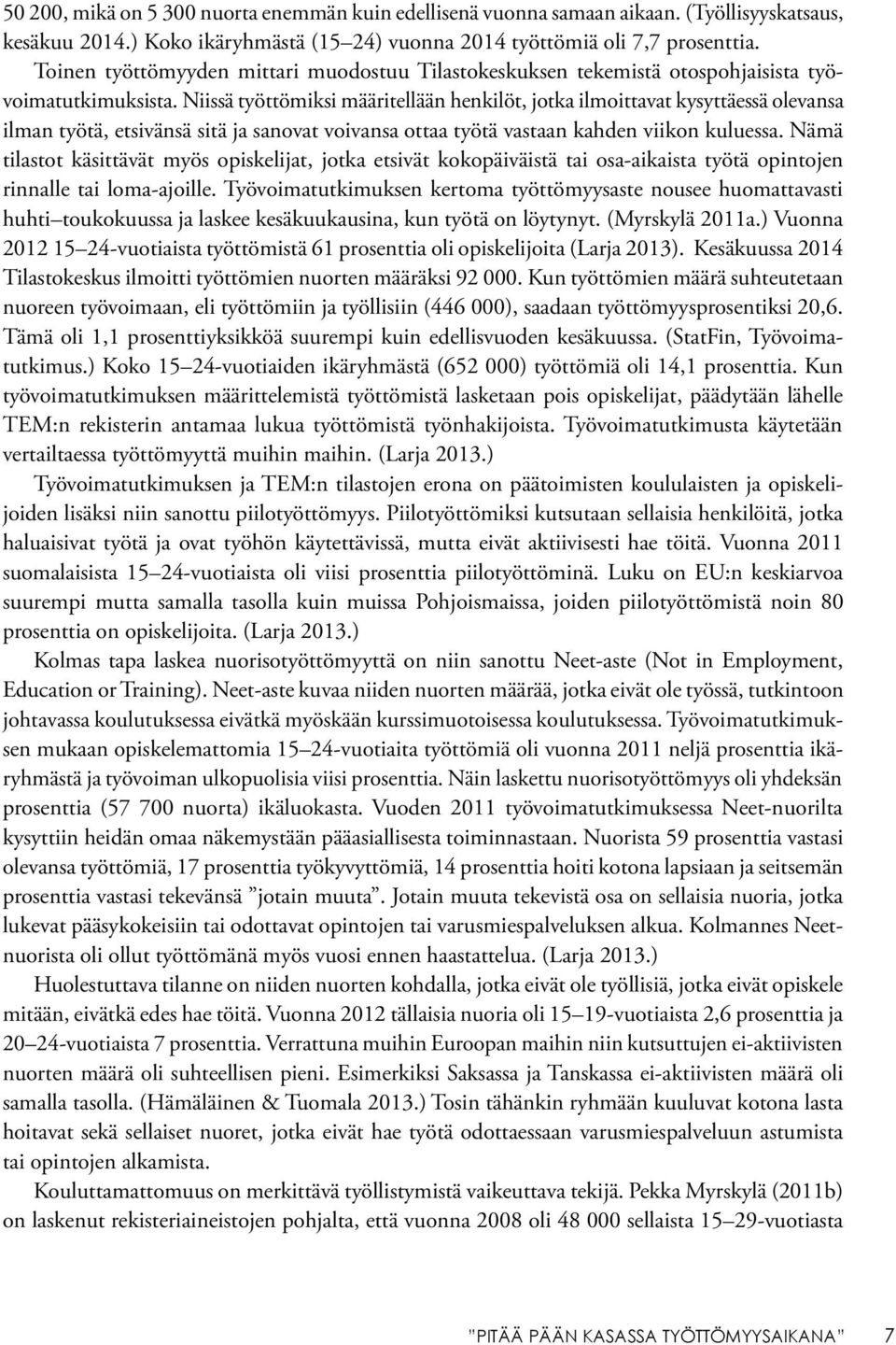 Niissä työttömiksi määritellään henkilöt, jotka ilmoittavat kysyttäessä olevansa ilman työtä, etsivänsä sitä ja sanovat voivansa ottaa työtä vastaan kahden viikon kuluessa.