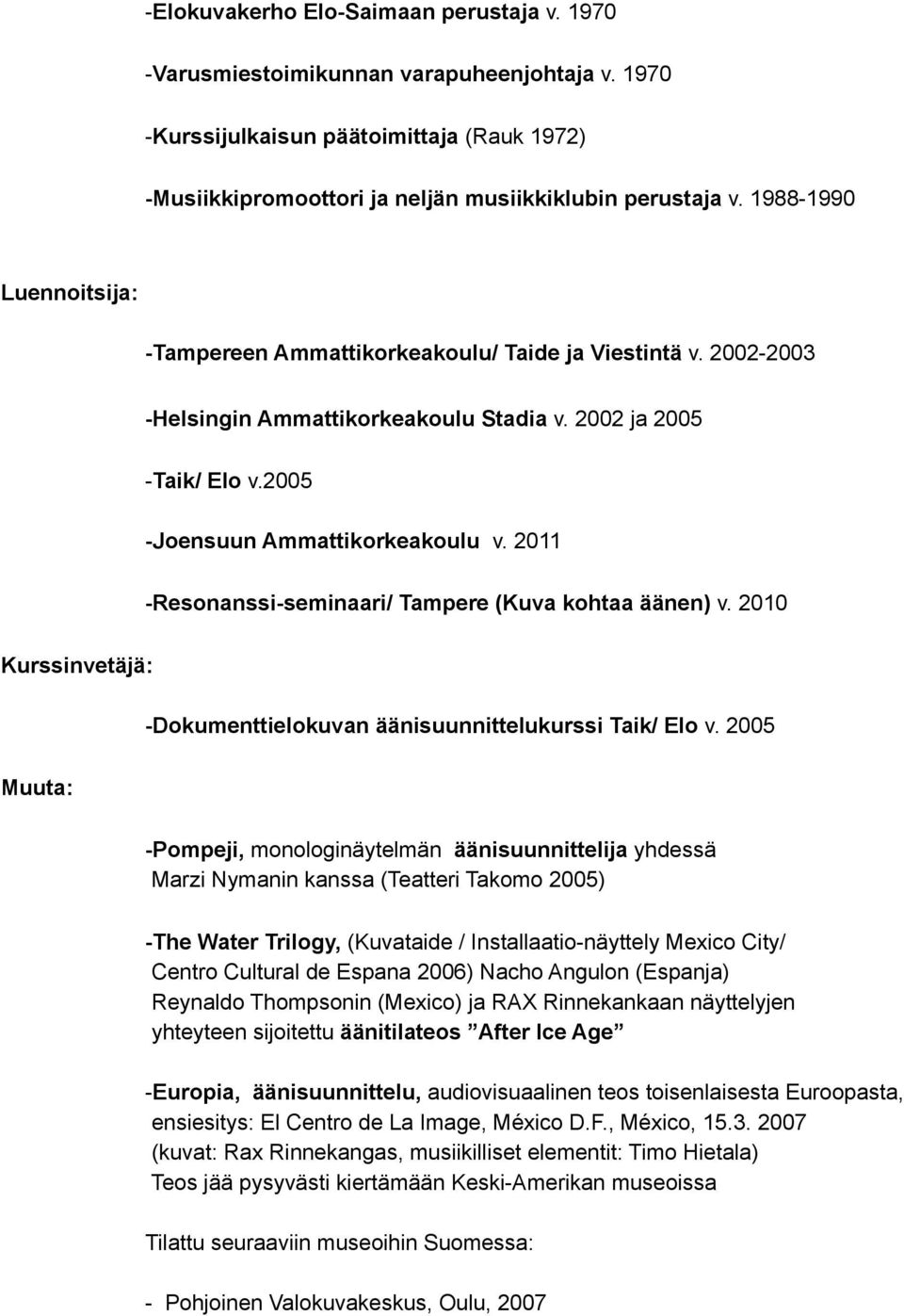 2011 -Resonanssi-seminaari/ Tampere (Kuva kohtaa äänen) v. 2010 Kurssinvetäjä: -Dokumenttielokuvan äänisuunnittelukurssi Taik/ Elo v.