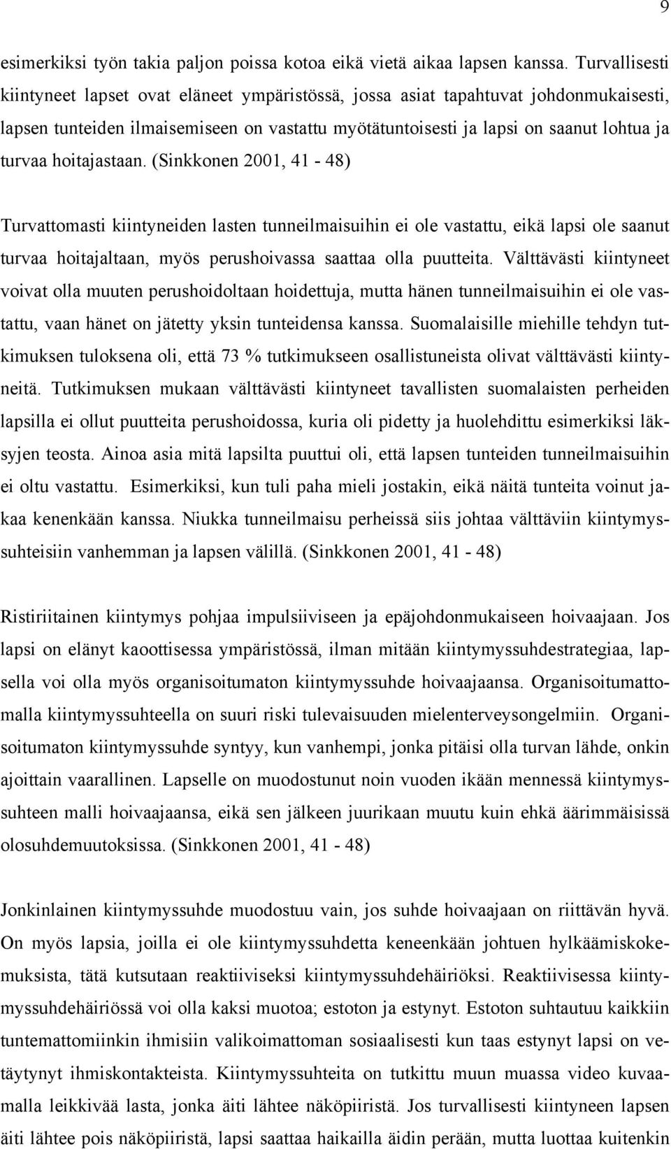 hoitajastaan. (Sinkkonen 2001, 41-48) Turvattomasti kiintyneiden lasten tunneilmaisuihin ei ole vastattu, eikä lapsi ole saanut turvaa hoitajaltaan, myös perushoivassa saattaa olla puutteita.