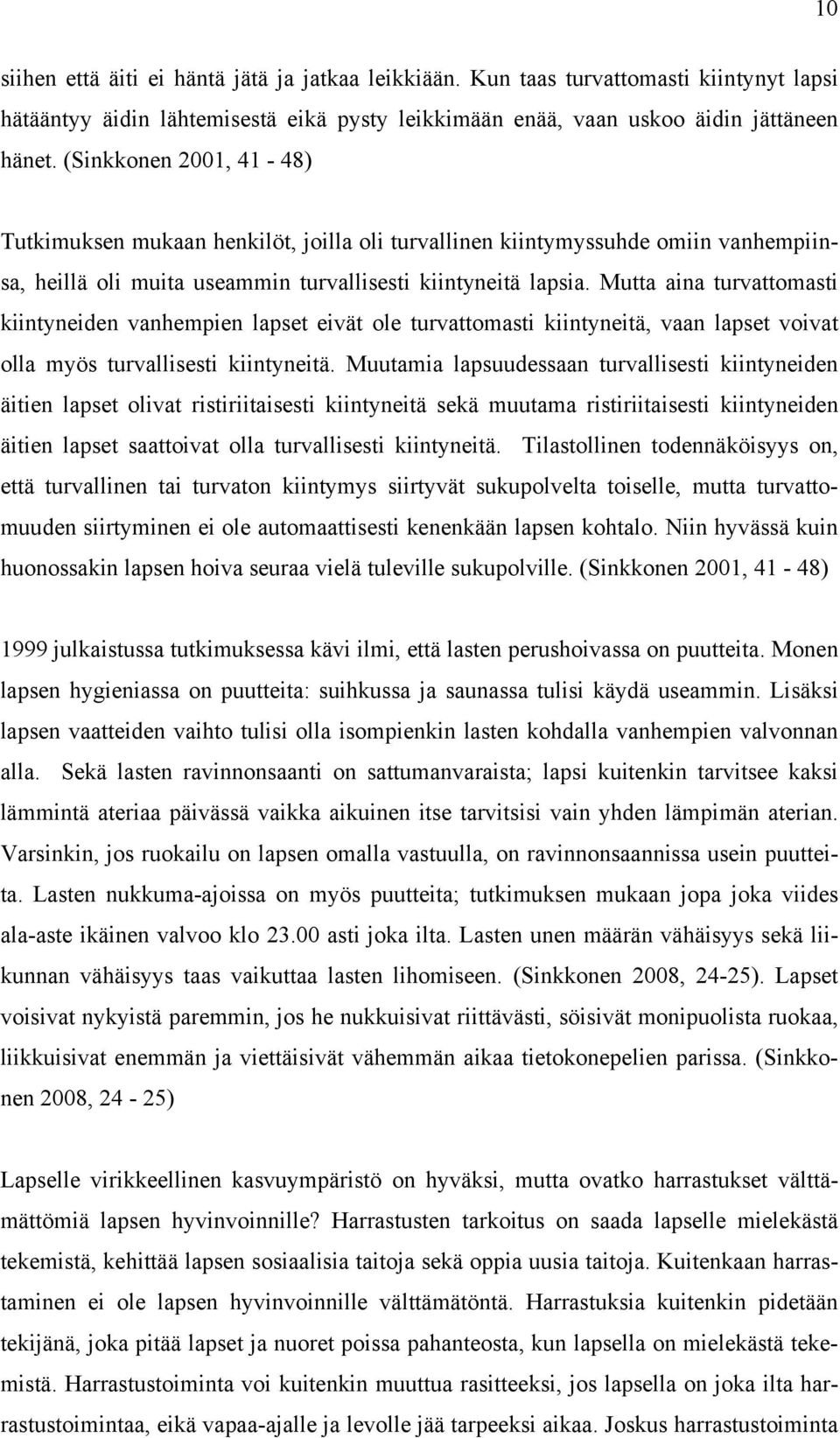 Mutta aina turvattomasti kiintyneiden vanhempien lapset eivät ole turvattomasti kiintyneitä, vaan lapset voivat olla myös turvallisesti kiintyneitä.