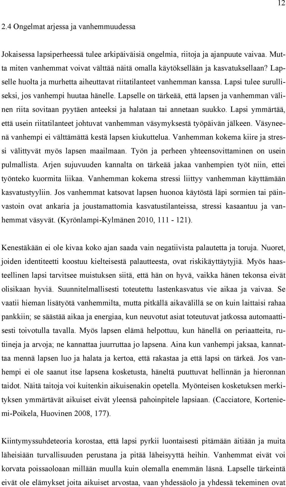 Lapsi tulee surulliseksi, jos vanhempi huutaa hänelle. Lapselle on tärkeää, että lapsen ja vanhemman välinen riita sovitaan pyytäen anteeksi ja halataan tai annetaan suukko.