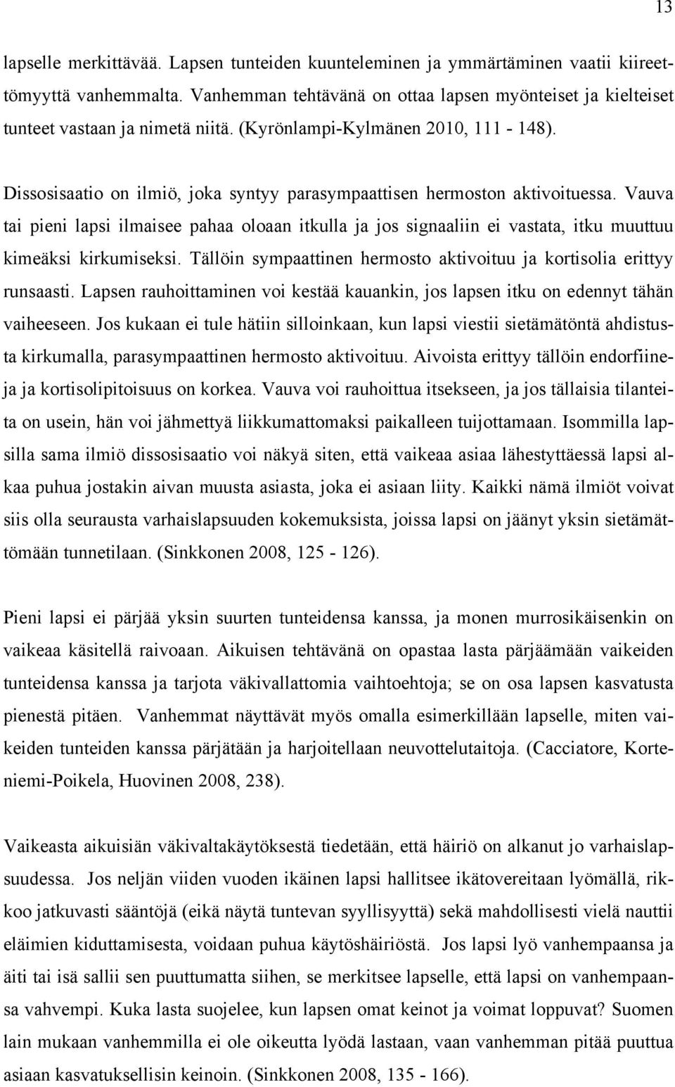 Dissosisaatio on ilmiö, joka syntyy parasympaattisen hermoston aktivoituessa. Vauva tai pieni lapsi ilmaisee pahaa oloaan itkulla ja jos signaaliin ei vastata, itku muuttuu kimeäksi kirkumiseksi.