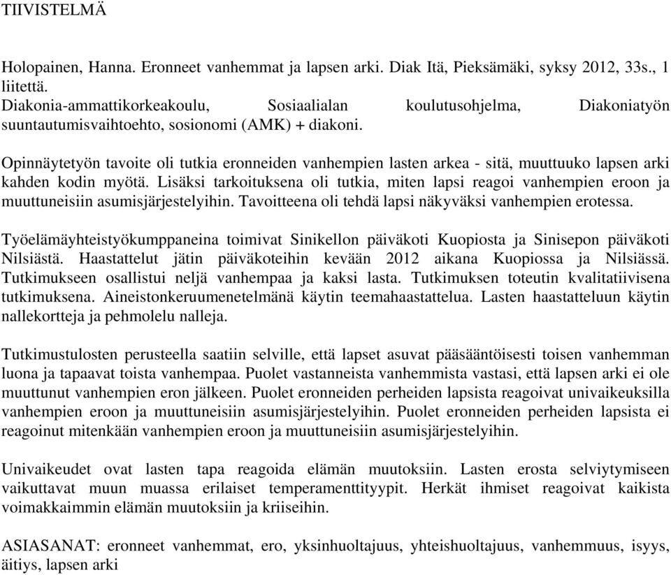 Opinnäytetyön tavoite oli tutkia eronneiden vanhempien lasten arkea - sitä, muuttuuko lapsen arki kahden kodin myötä.