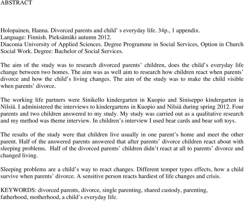 The aim of the study was to research divorced parents children, does the child s everyday life change between two homes.