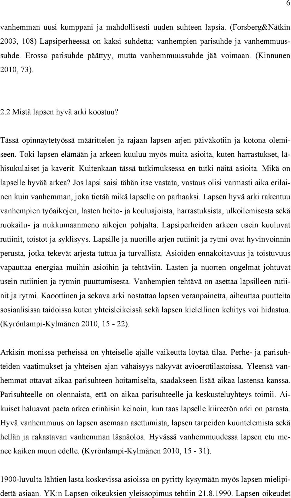 Tässä opinnäytetyössä määrittelen ja rajaan lapsen arjen päiväkotiin ja kotona olemiseen. Toki lapsen elämään ja arkeen kuuluu myös muita asioita, kuten harrastukset, lähisukulaiset ja kaverit.