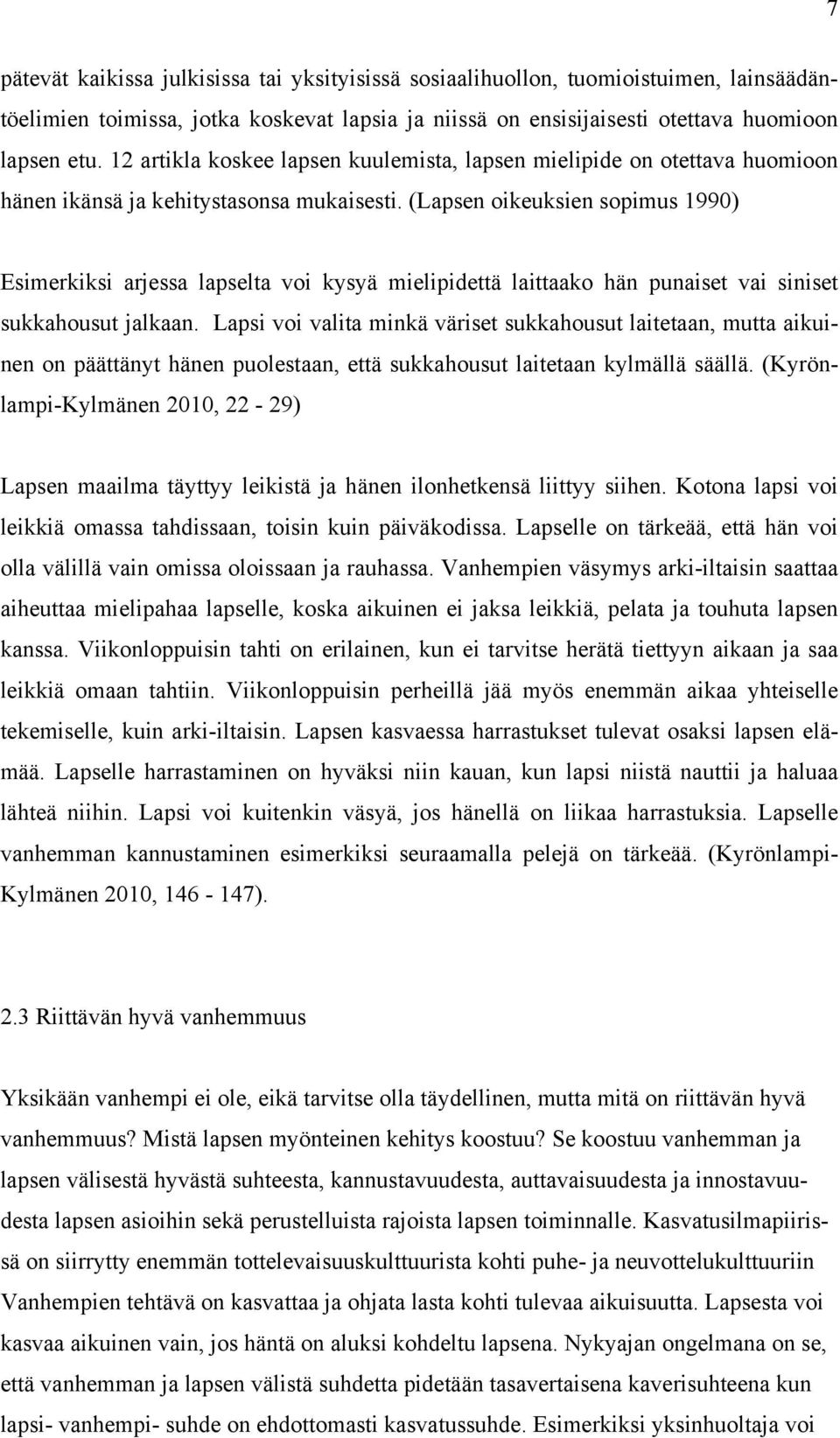 (Lapsen oikeuksien sopimus 1990) Esimerkiksi arjessa lapselta voi kysyä mielipidettä laittaako hän punaiset vai siniset sukkahousut jalkaan.