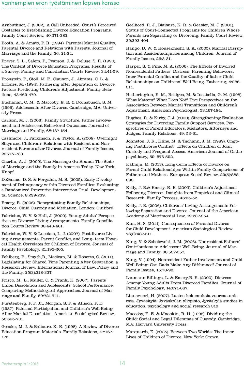 The Content of Divorce Education Programs: Results of a Survey. Family and Conciliation Courts Review, 34:41-59. Bronstein, P., Stoll, M. F., Clauson, J., Abrams, C. L. & Briones, M. (1994).