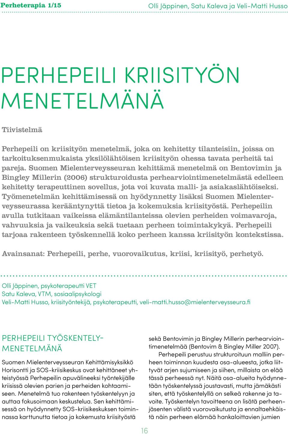 Suomen Mielenterveysseuran kehittämä menetelmä on Bentovimin ja Bingley Millerin (2006) strukturoidusta perhearviointimenetelmästä edelleen kehitetty terapeuttinen sovellus, jota voi kuvata malli- ja