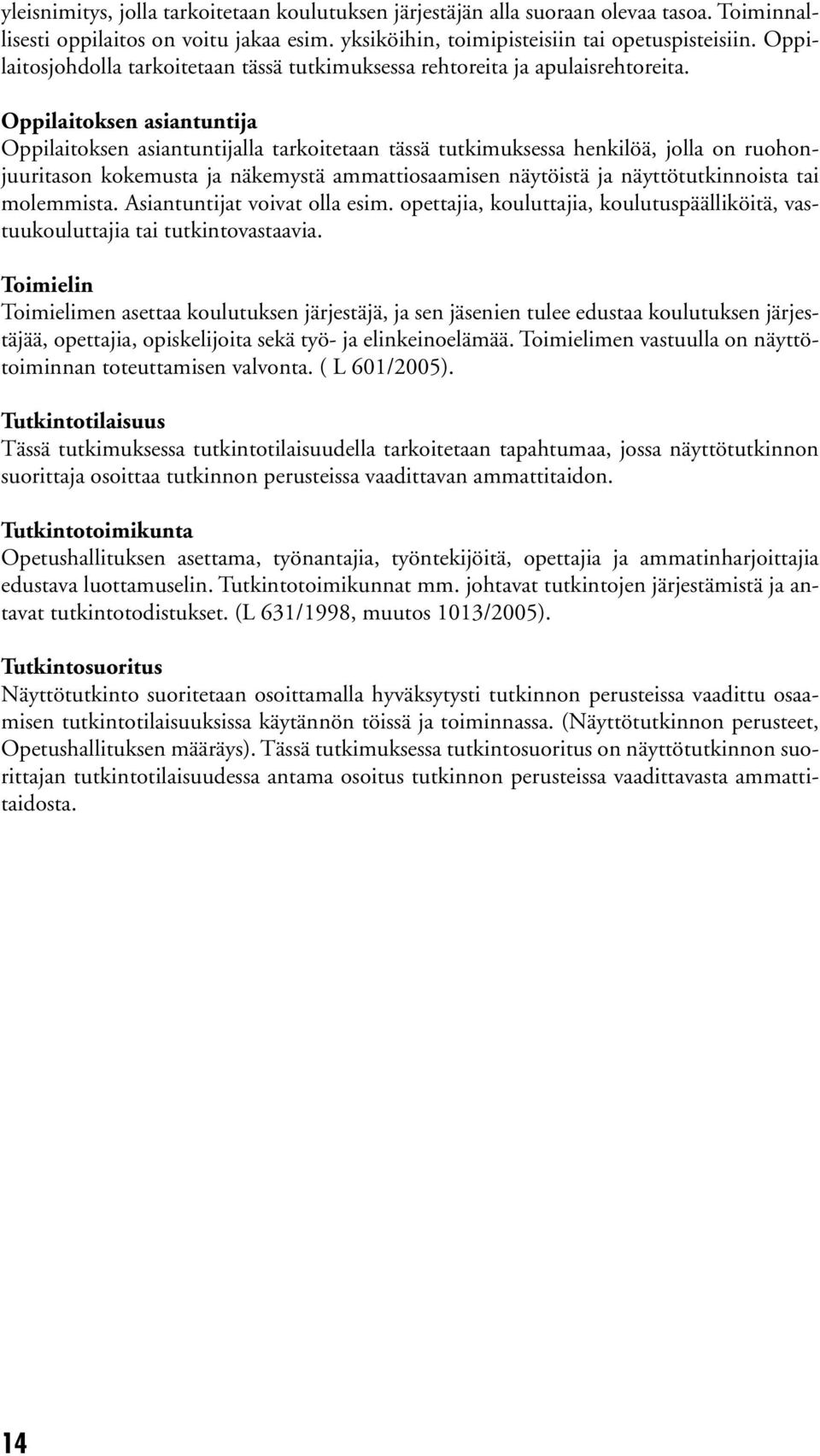 Oppilaitoksen asiantuntija Oppilaitoksen asiantuntijalla tarkoitetaan tässä tutkimuksessa henkilöä, jolla on ruohonjuuritason kokemusta ja näkemystä ammattiosaamisen näytöistä ja näyttötutkinnoista