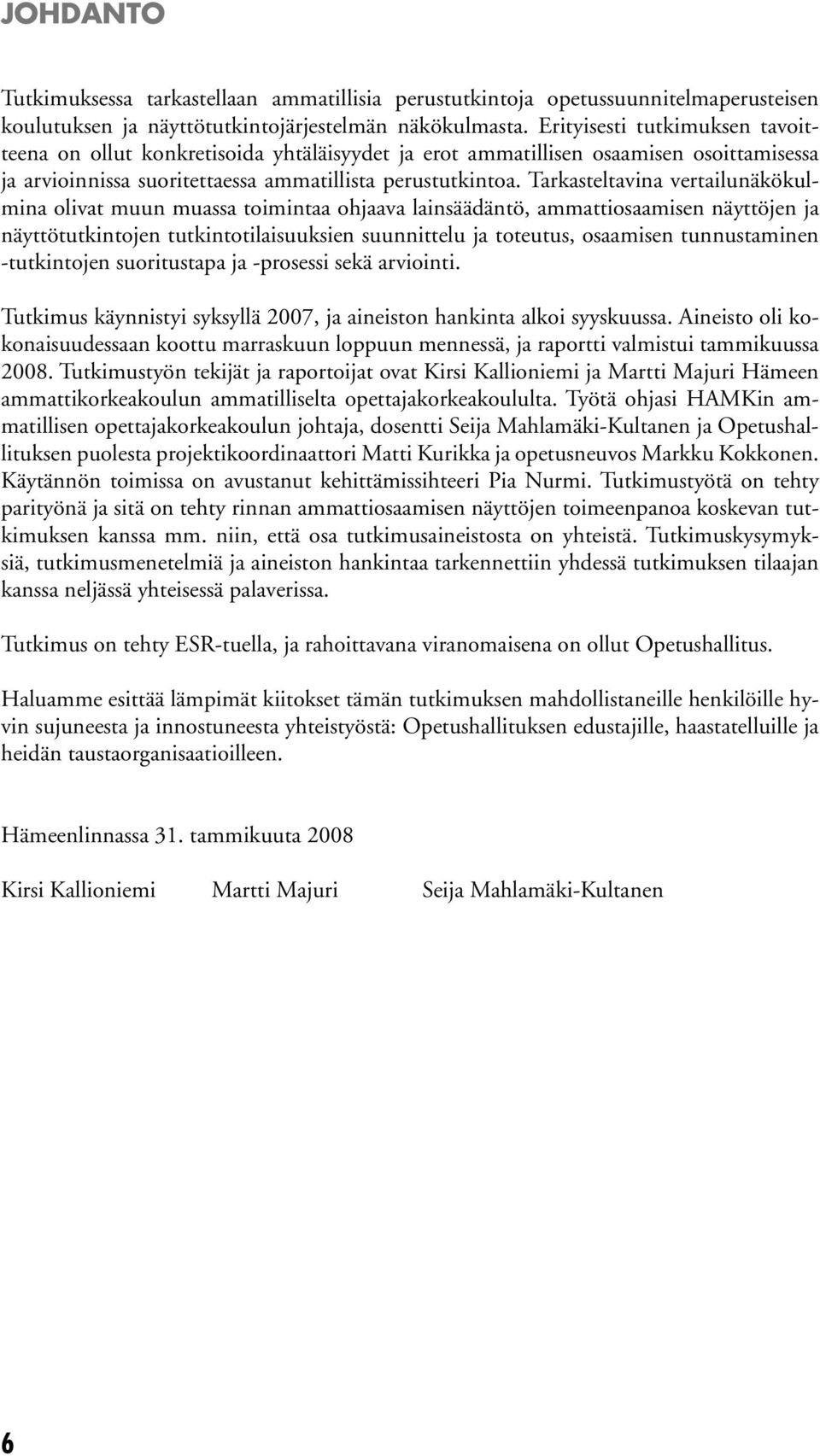 Tarkasteltavina vertailunäkökulmina olivat muun muassa toimintaa ohjaava lainsäädäntö, ammattiosaamisen näyttöjen ja näyttötutkintojen tutkintotilaisuuksien suunnittelu ja toteutus, osaamisen