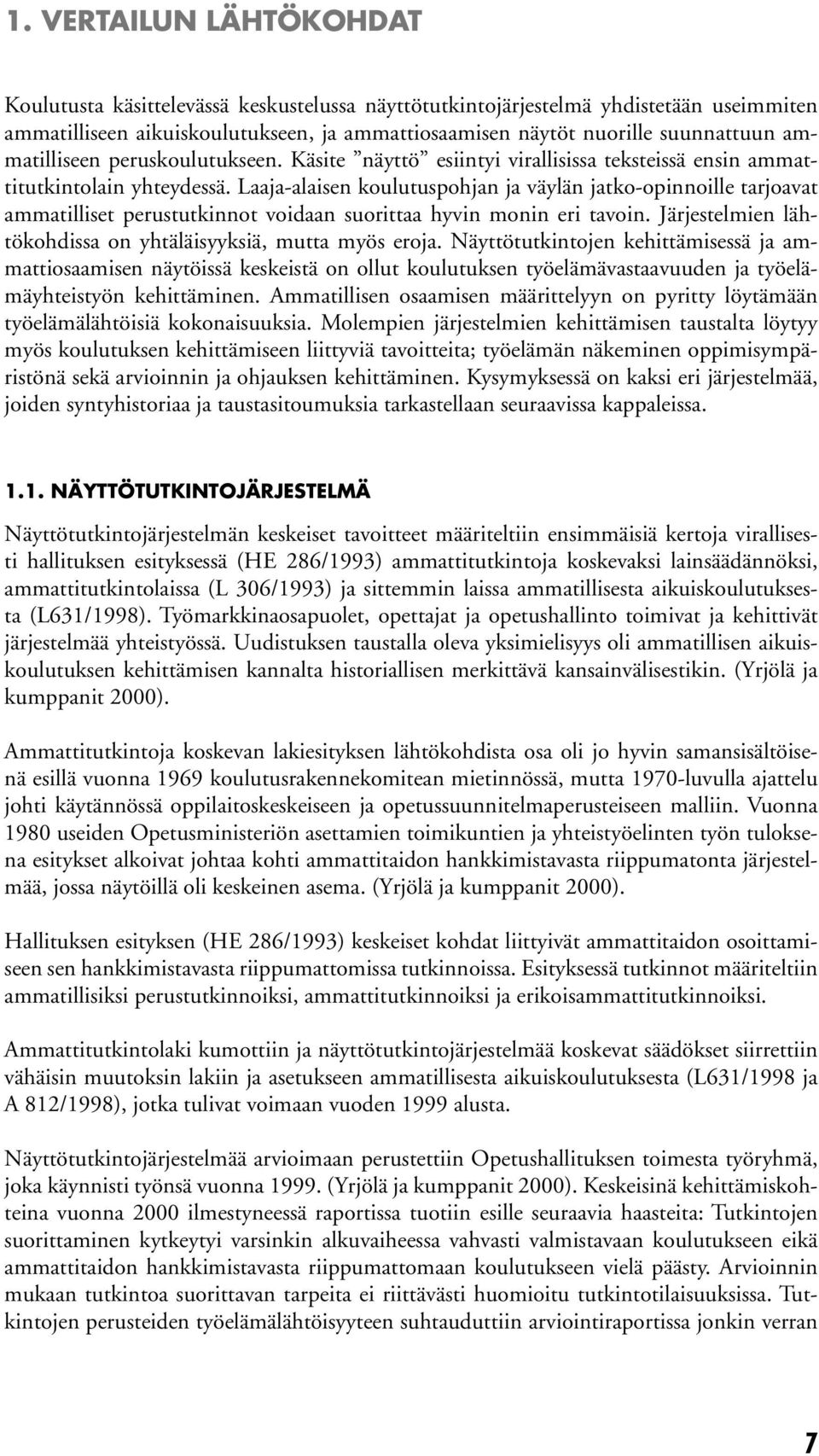 Laaja-alaisen koulutuspohjan ja väylän jatko-opinnoille tarjoavat ammatilliset perustutkinnot voidaan suorittaa hyvin monin eri tavoin. Järjestelmien lähtökohdissa on yhtäläisyyksiä, mutta myös eroja.