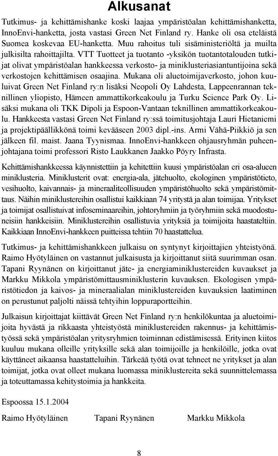 VTT Tuotteet ja tuotanto -yksikön tuotantotalouden tutkijat olivat ympäristöalan hankkeessa verkosto- ja miniklusteriasiantuntijoina sekä verkostojen kehittämisen osaajina.