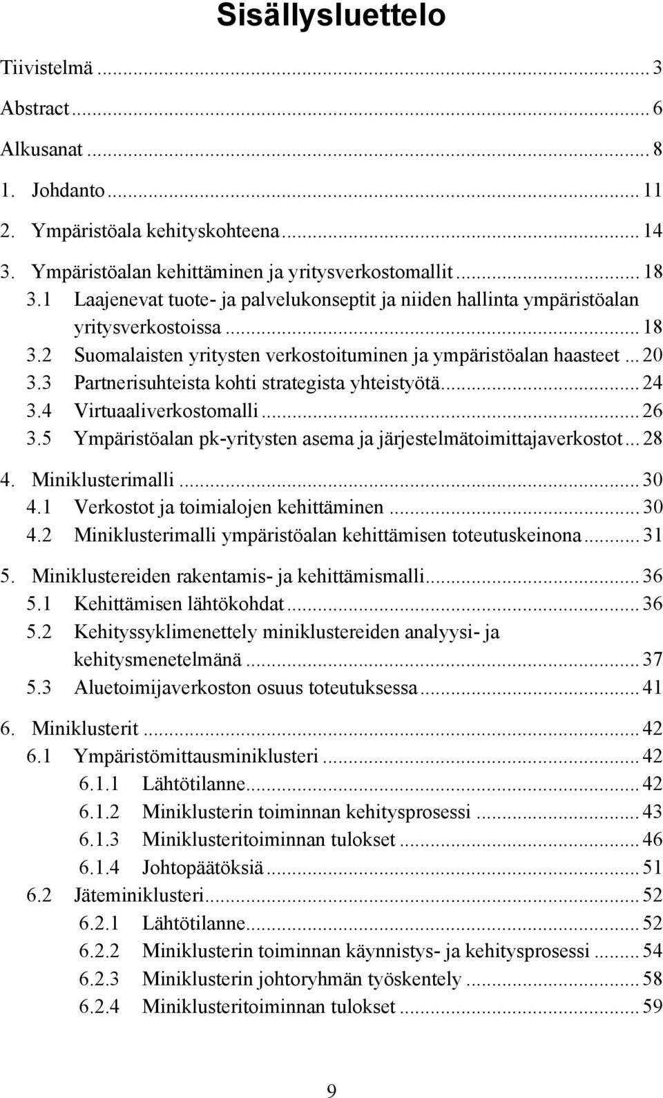 3 Partnerisuhteista kohti strategista yhteistyötä... 24 3.4 Virtuaaliverkostomalli... 26 3.5 Ympäristöalan pk-yritysten asema ja järjestelmätoimittajaverkostot... 28 4. Miniklusterimalli... 30 4.