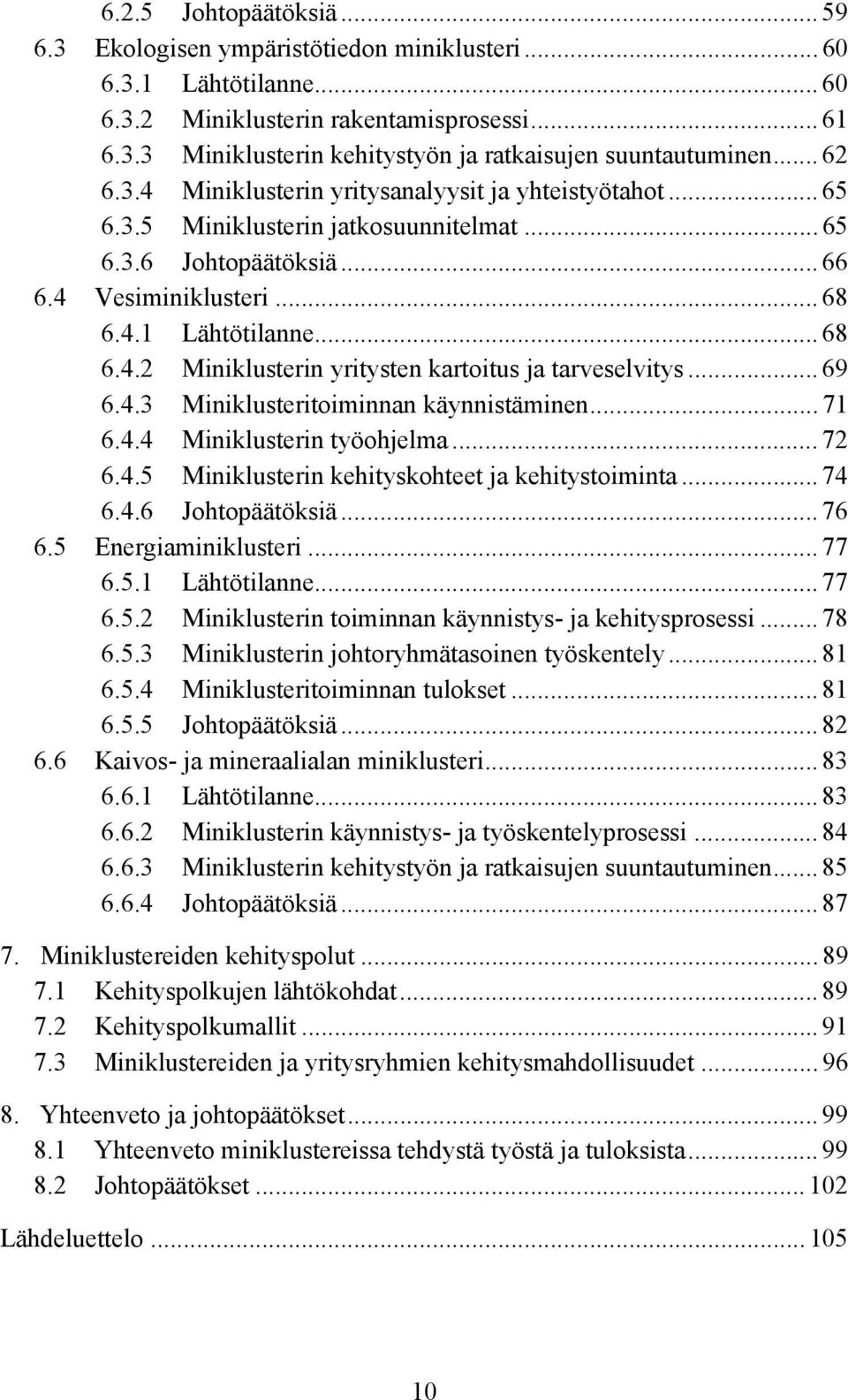 .. 69 6.4.3 Miniklusteritoiminnan käynnistäminen... 71 6.4.4 Miniklusterin työohjelma... 72 6.4.5 Miniklusterin kehityskohteet ja kehitystoiminta... 74 6.4.6 Johtopäätöksiä... 76 6.