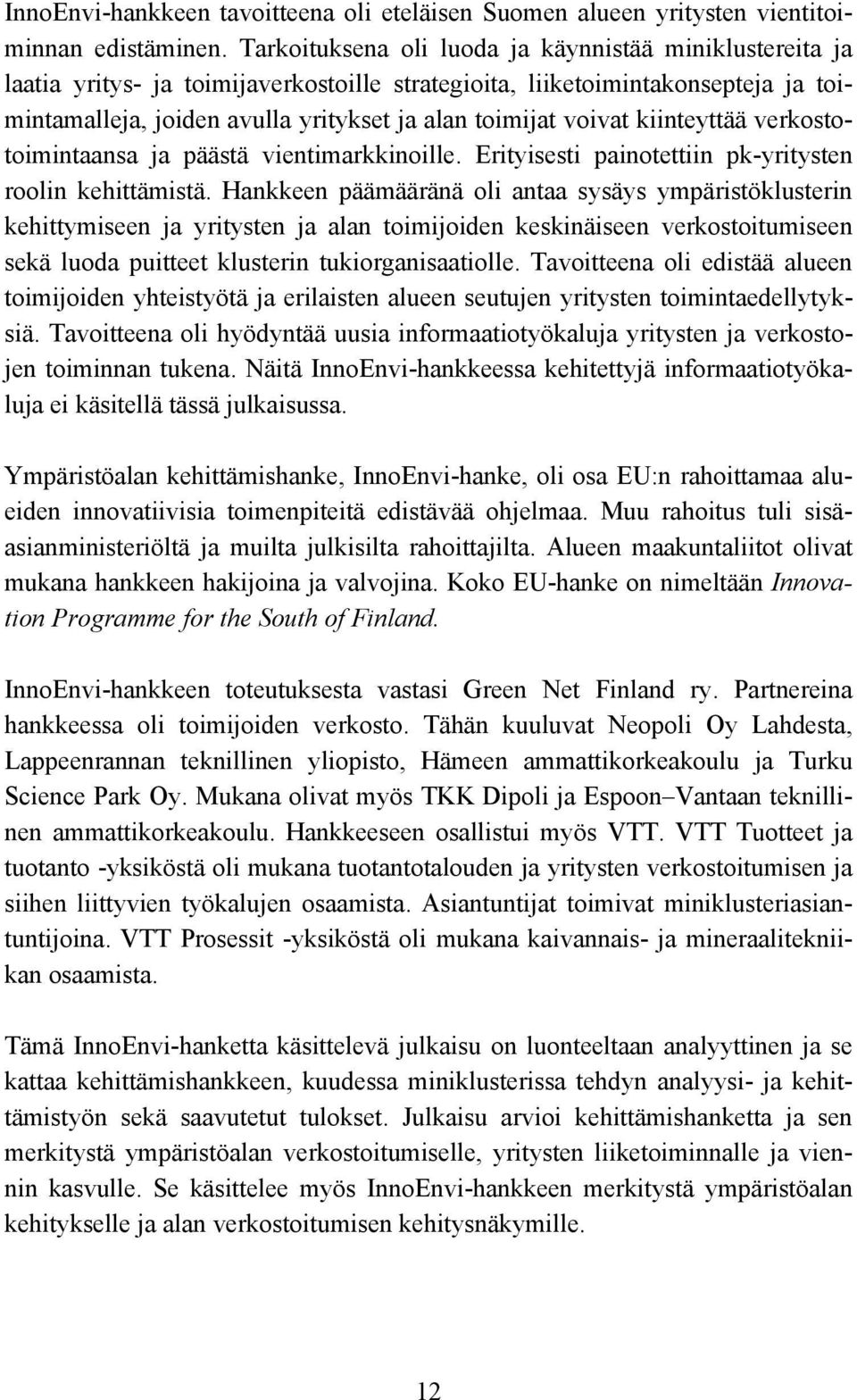 voivat kiinteyttää verkostotoimintaansa ja päästä vientimarkkinoille. Erityisesti painotettiin pk-yritysten roolin kehittämistä.