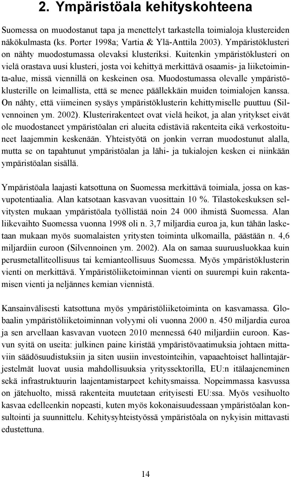 Kuitenkin ympäristöklusteri on vielä orastava uusi klusteri, josta voi kehittyä merkittävä osaamis- ja liiketoiminta-alue, missä viennillä on keskeinen osa.