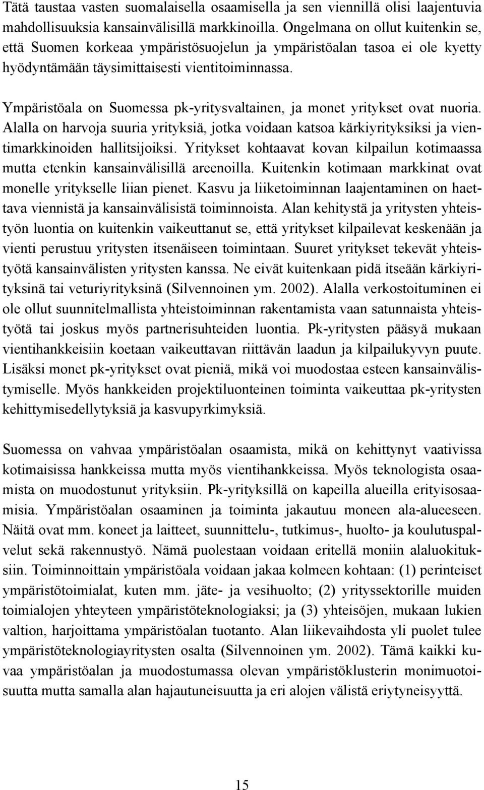 Ympäristöala on Suomessa pk-yritysvaltainen, ja monet yritykset ovat nuoria. Alalla on harvoja suuria yrityksiä, jotka voidaan katsoa kärkiyrityksiksi ja vientimarkkinoiden hallitsijoiksi.