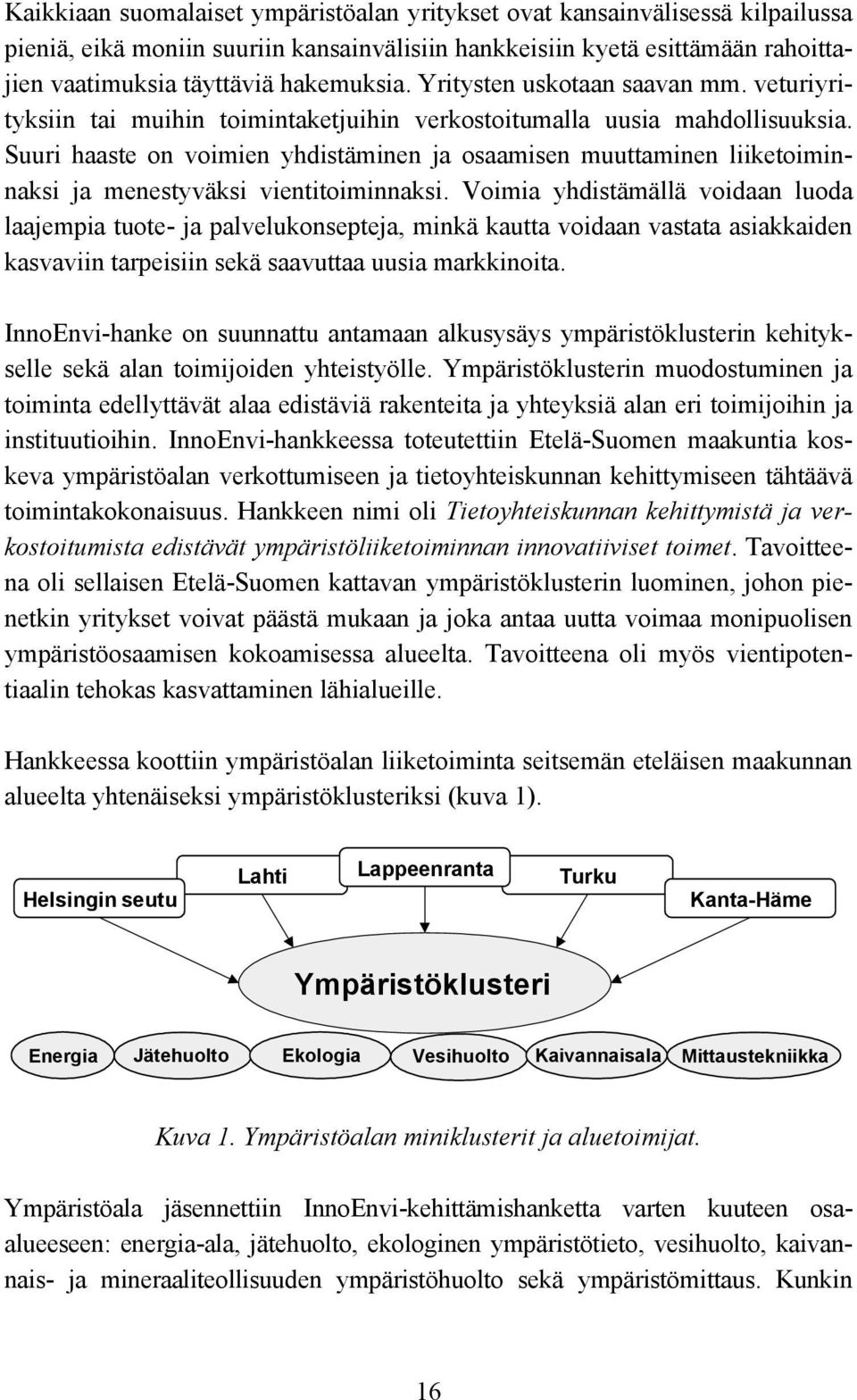 Suuri haaste on voimien yhdistäminen ja osaamisen muuttaminen liiketoiminnaksi ja menestyväksi vientitoiminnaksi.