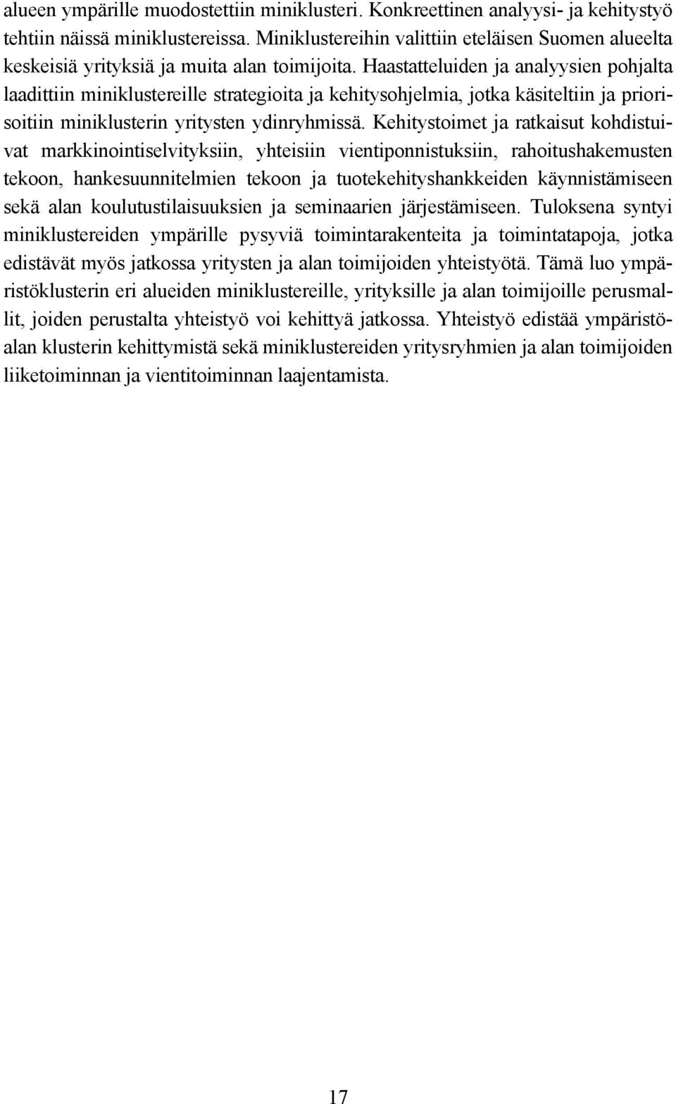 Haastatteluiden ja analyysien pohjalta laadittiin miniklustereille strategioita ja kehitysohjelmia, jotka käsiteltiin ja priorisoitiin miniklusterin yritysten ydinryhmissä.