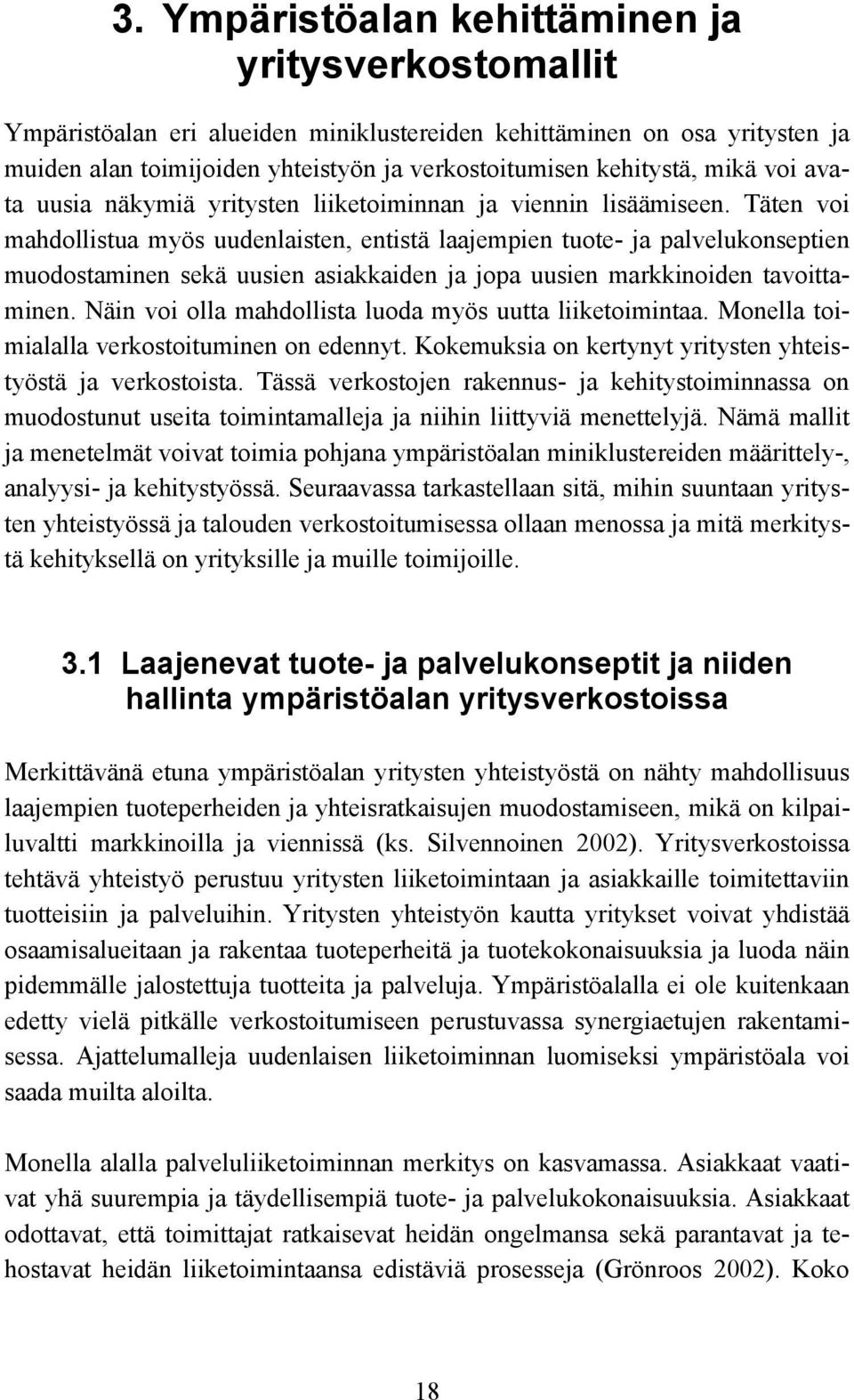 Täten voi mahdollistua myös uudenlaisten, entistä laajempien tuote- ja palvelukonseptien muodostaminen sekä uusien asiakkaiden ja jopa uusien markkinoiden tavoittaminen.