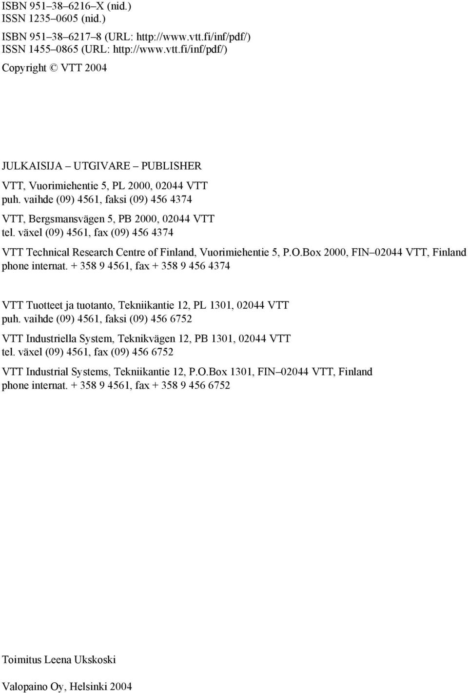 Box 2000, FIN 02044 VTT, Finland phone internat. + 358 9 4561, fax + 358 9 456 4374 VTT Tuotteet ja tuotanto, Tekniikantie 12, PL 1301, 02044 VTT puh.