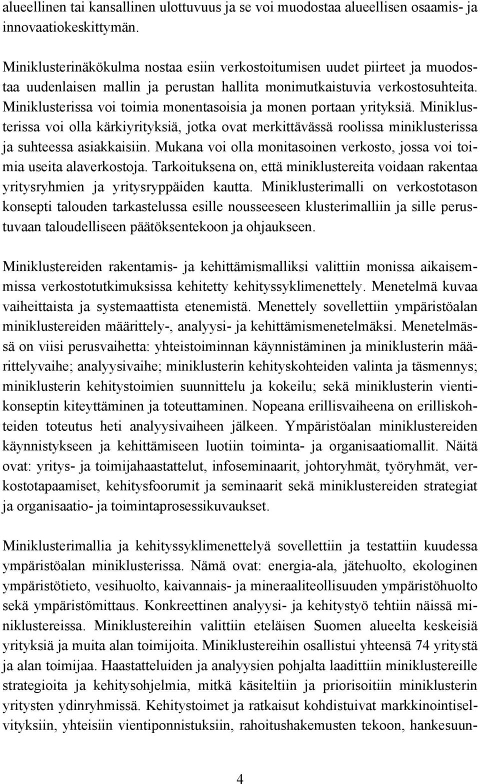 Miniklusterissa voi toimia monentasoisia ja monen portaan yrityksiä. Miniklusterissa voi olla kärkiyrityksiä, jotka ovat merkittävässä roolissa miniklusterissa ja suhteessa asiakkaisiin.