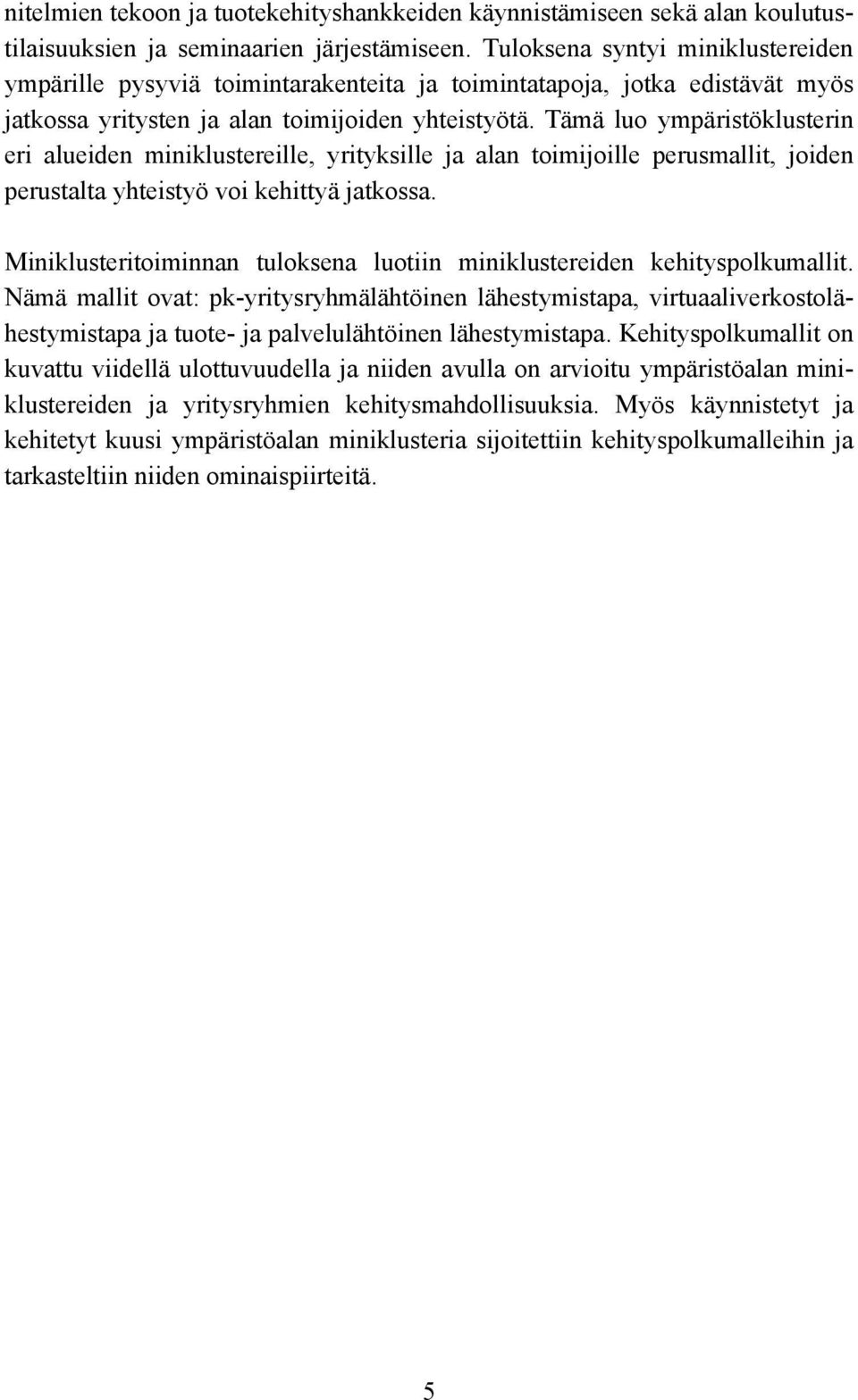 Tämä luo ympäristöklusterin eri alueiden miniklustereille, yrityksille ja alan toimijoille perusmallit, joiden perustalta yhteistyö voi kehittyä jatkossa.