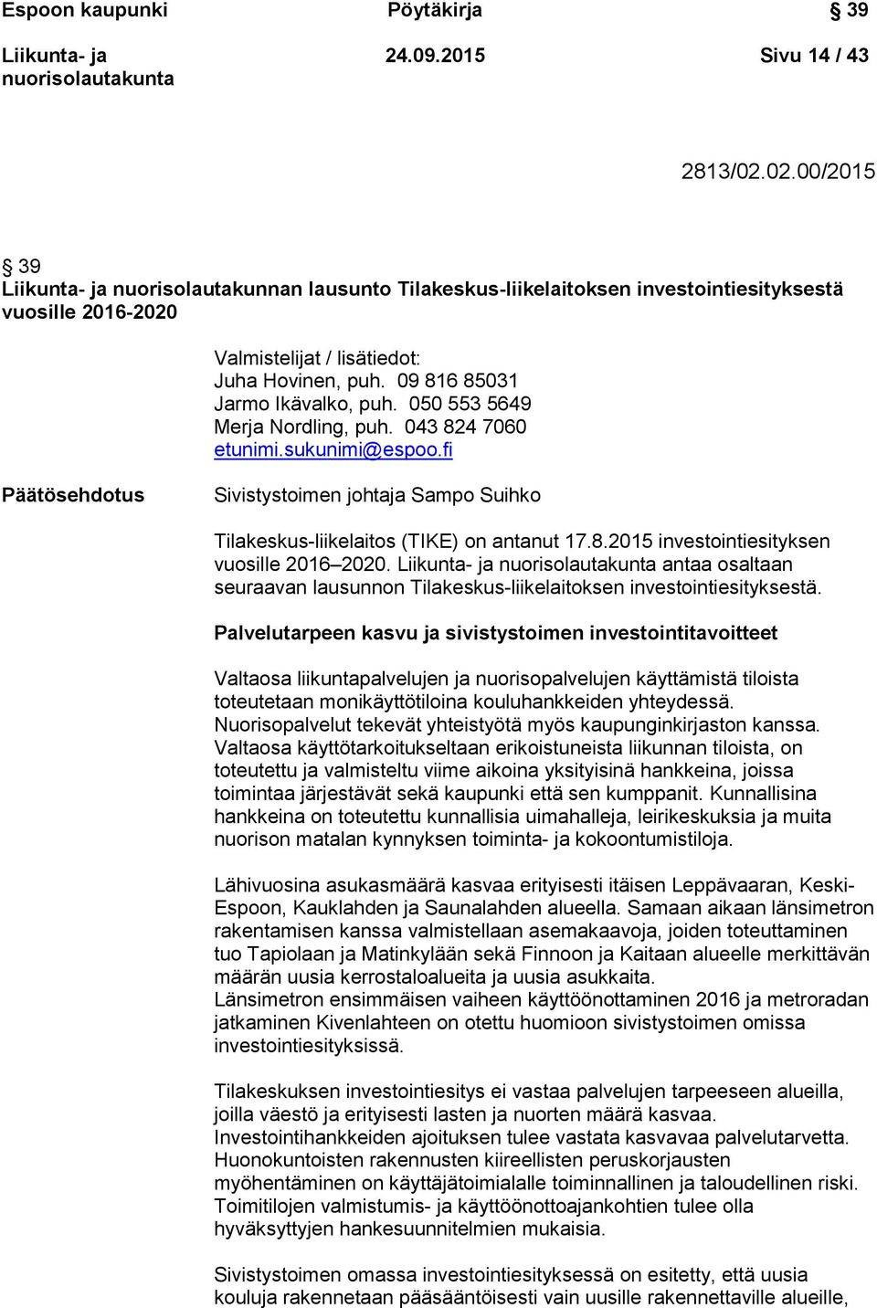 050 553 5649 Merja Nordling, puh. 043 824 7060 etunimi.sukunimi@espoo.fi Päätösehdotus Sivistystoimen johtaja Sampo Suihko Tilakeskus-liikelaitos (TIKE) on antanut 17.8.2015 investointiesityksen vuosille 2016 2020.
