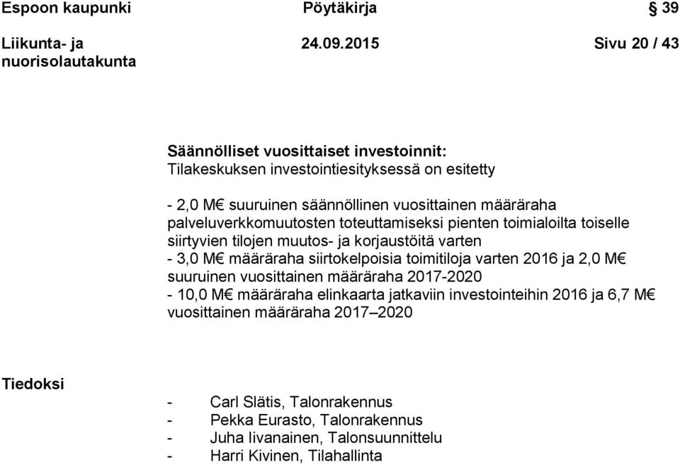 palveluverkkomuutosten toteuttamiseksi pienten toimialoilta toiselle siirtyvien tilojen muutos- ja korjaustöitä varten - 3,0 M määräraha siirtokelpoisia toimitiloja