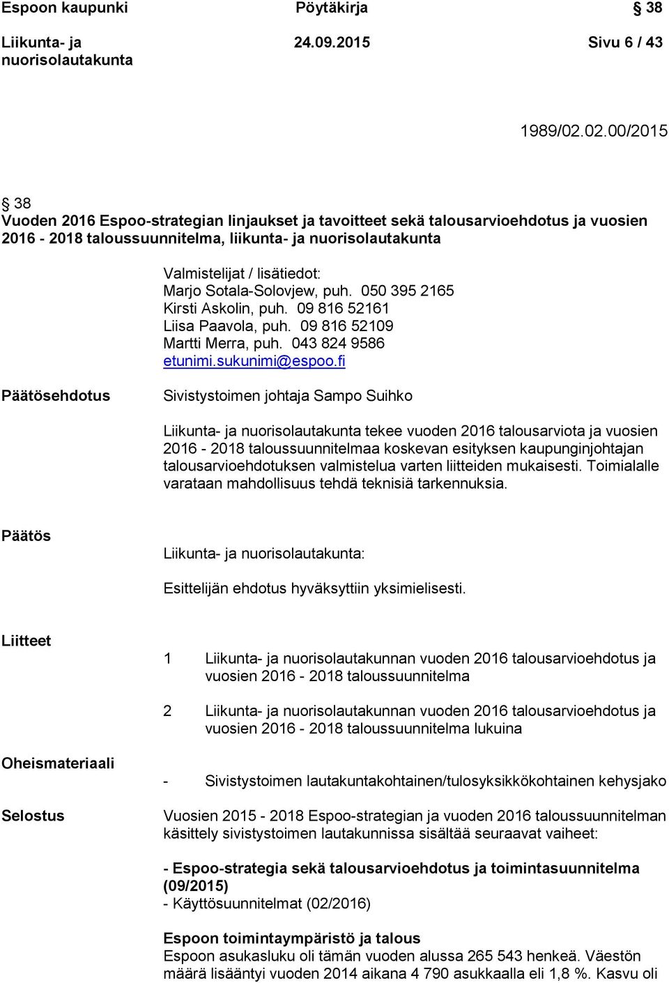 050 395 2165 Kirsti Askolin, puh. 09 816 52161 Liisa Paavola, puh. 09 816 52109 Martti Merra, puh. 043 824 9586 etunimi.sukunimi@espoo.