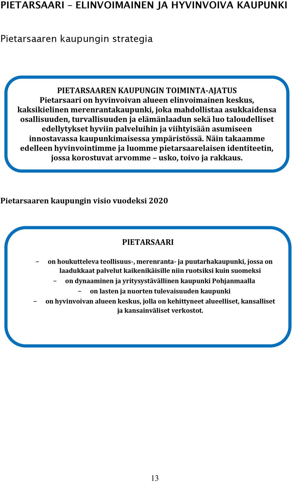 kaupunkimaisessa ympäristössä. Näin takaamme edelleen hyvinvointimme ja luomme pietarsaarelaisen identiteetin, jossa korostuvat arvomme usko, toivo ja rakkaus.