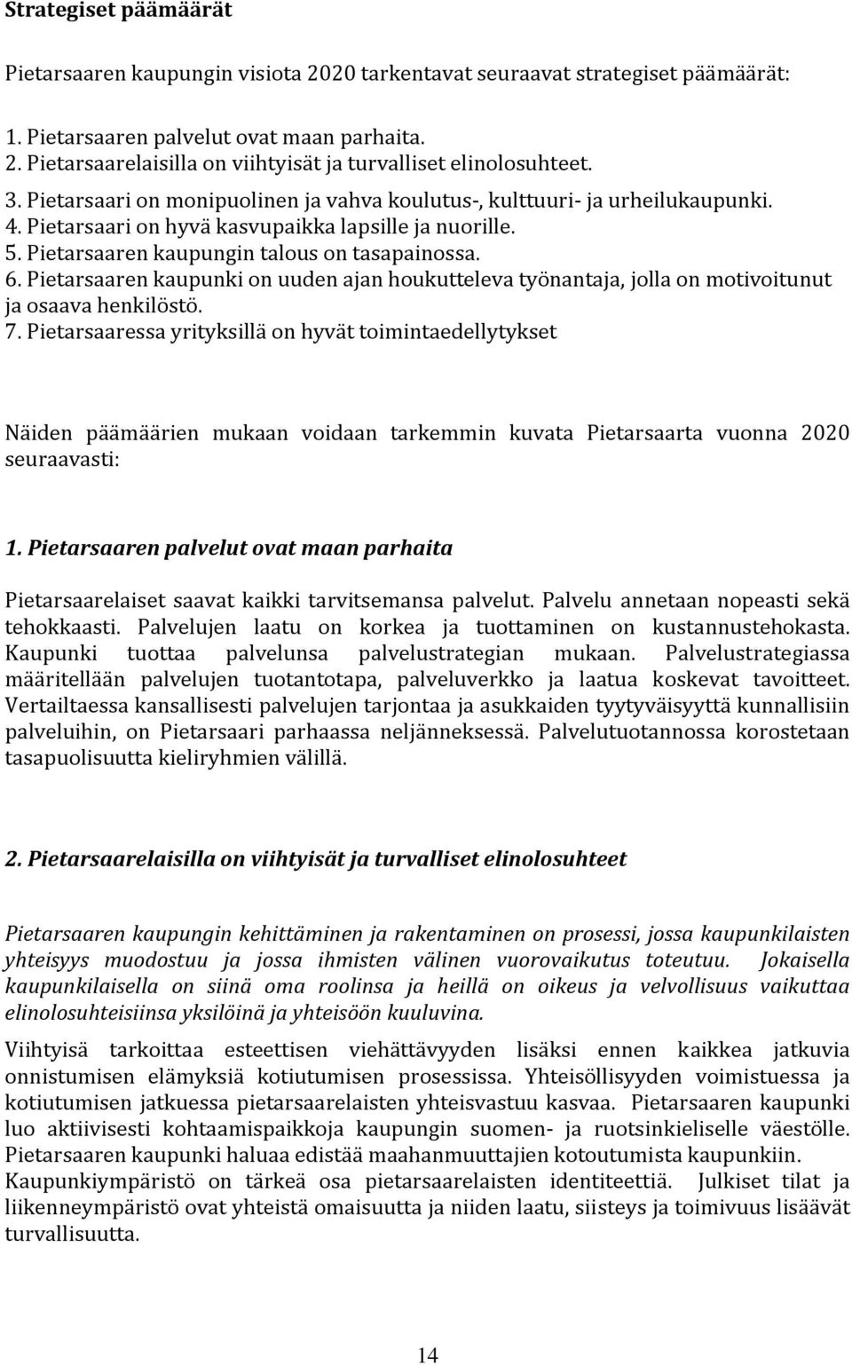 Pietarsaaren kaupunki on uuden ajan houkutteleva työnantaja, jolla on motivoitunut ja osaava henkilöstö. 7.