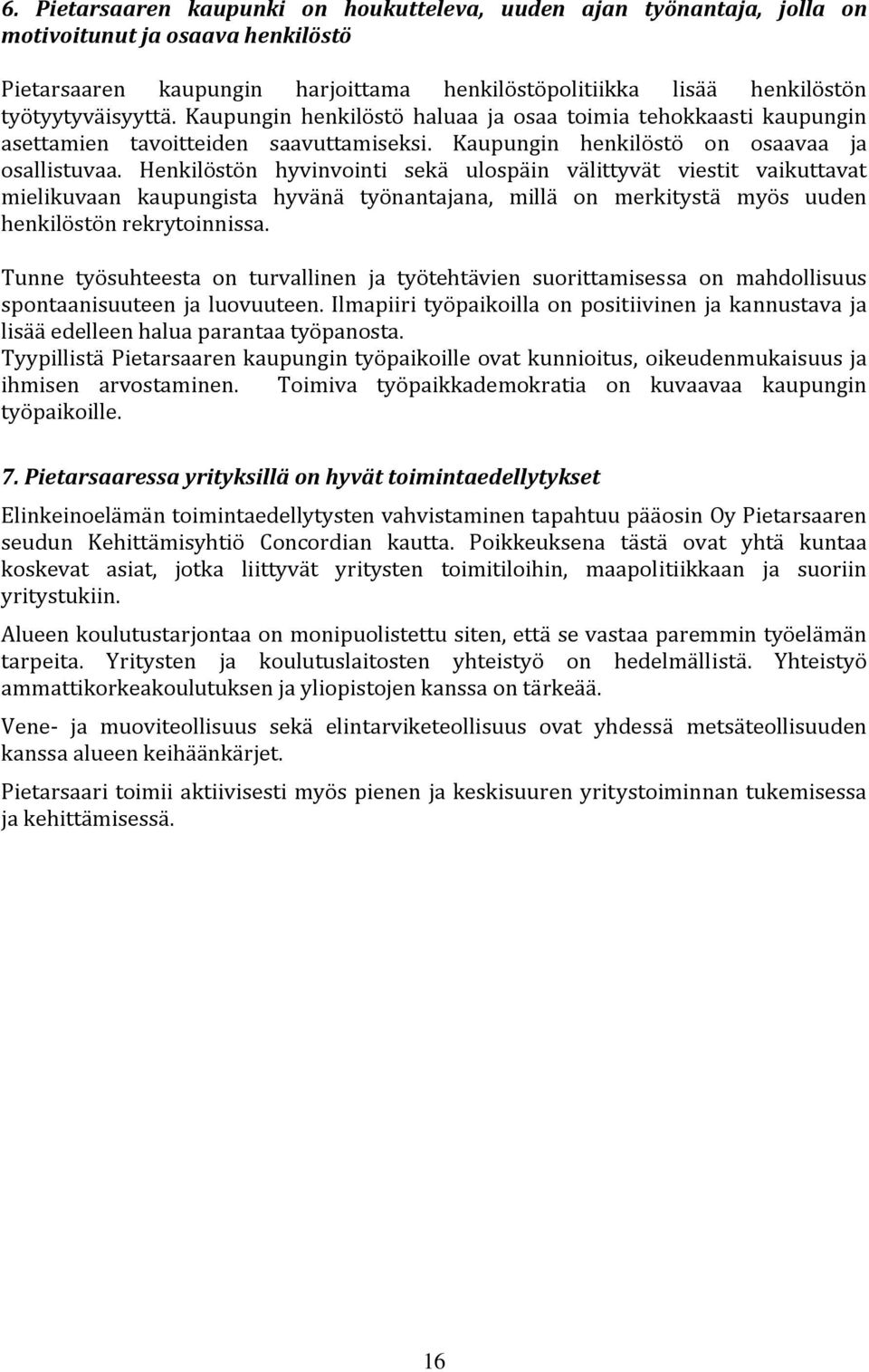 Henkilöstön hyvinvointi sekä ulospäin välittyvät viestit vaikuttavat mielikuvaan kaupungista hyvänä työnantajana, millä on merkitystä myös uuden henkilöstön rekrytoinnissa.