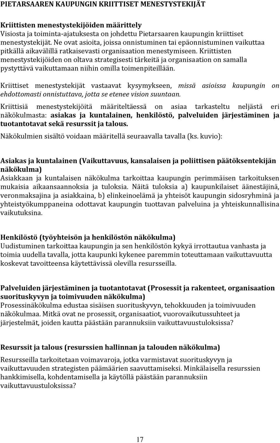 Kriittisten menestystekijöiden on oltava strategisesti tärkeitä ja organisaation on samalla pystyttävä vaikuttamaan niihin omilla toimenpiteillään.