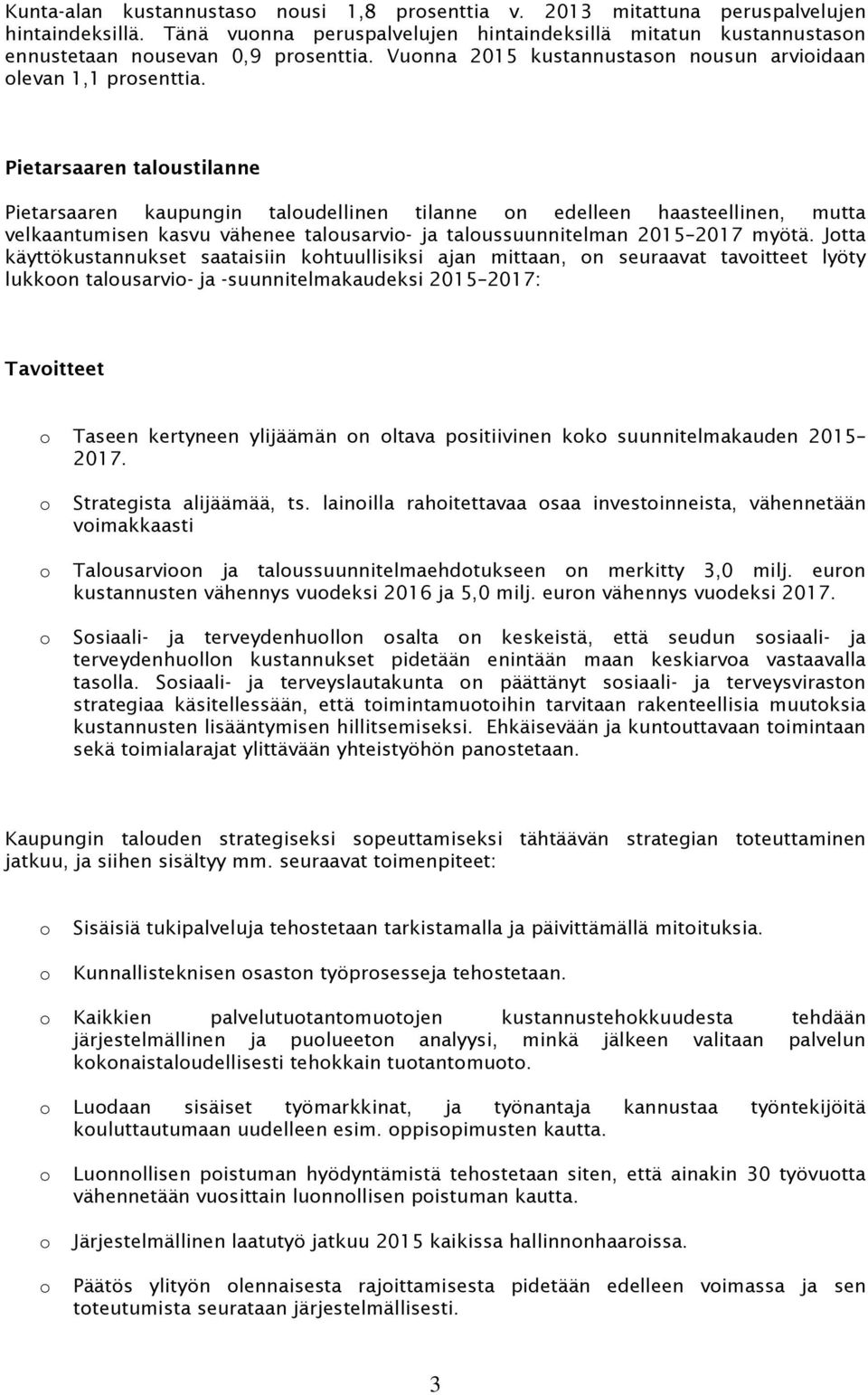 Pietarsaaren taloustilanne Pietarsaaren kaupungin taloudellinen tilanne on edelleen haasteellinen, mutta velkaantumisen kasvu vähenee talousarvio- ja taloussuunnitelman 2015 2017 myötä.