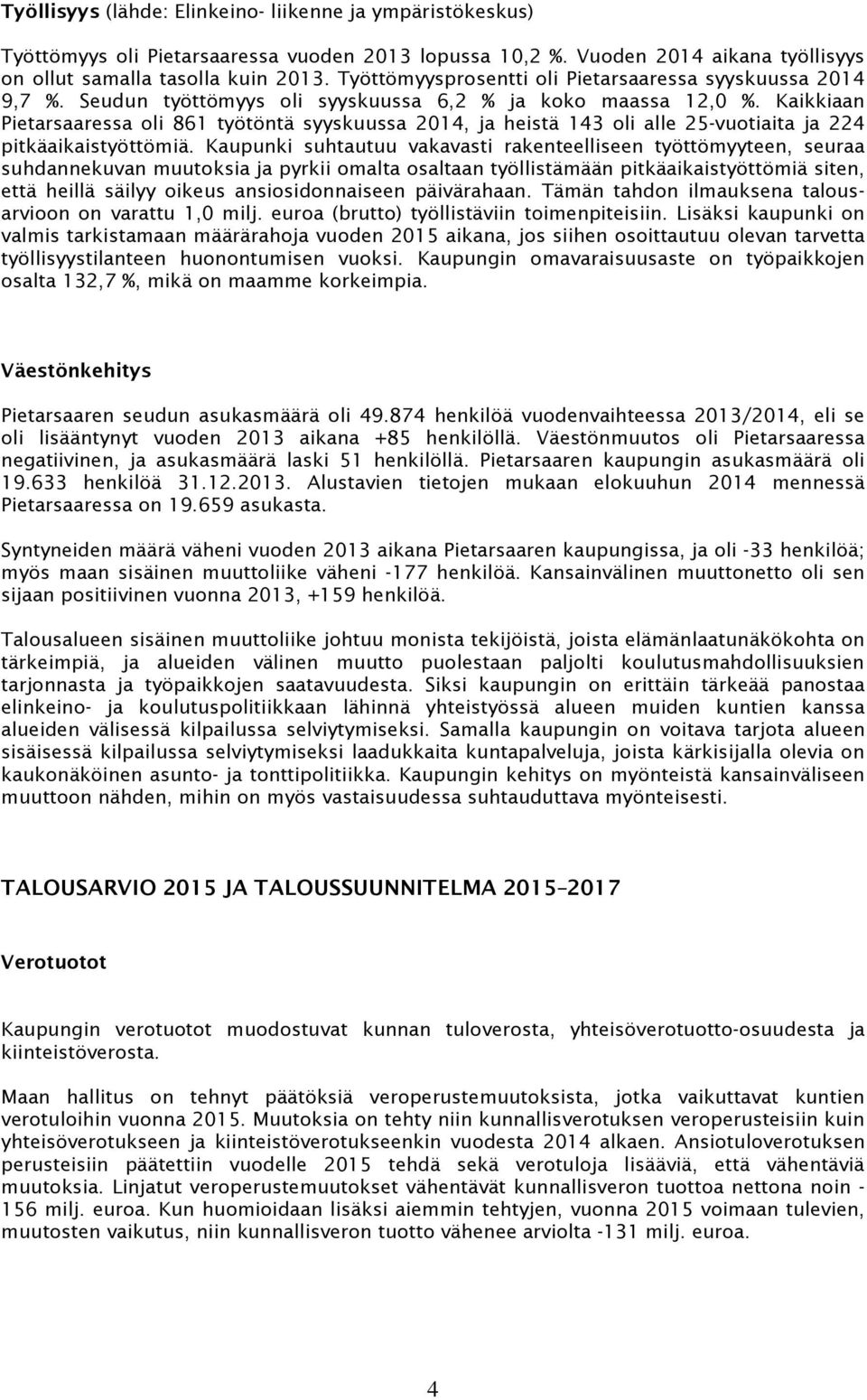 Kaikkiaan Pietarsaaressa oli 861 työtöntä syyskuussa 2014, ja heistä 143 oli alle 25-vuotiaita ja 224 pitkäaikaistyöttömiä.