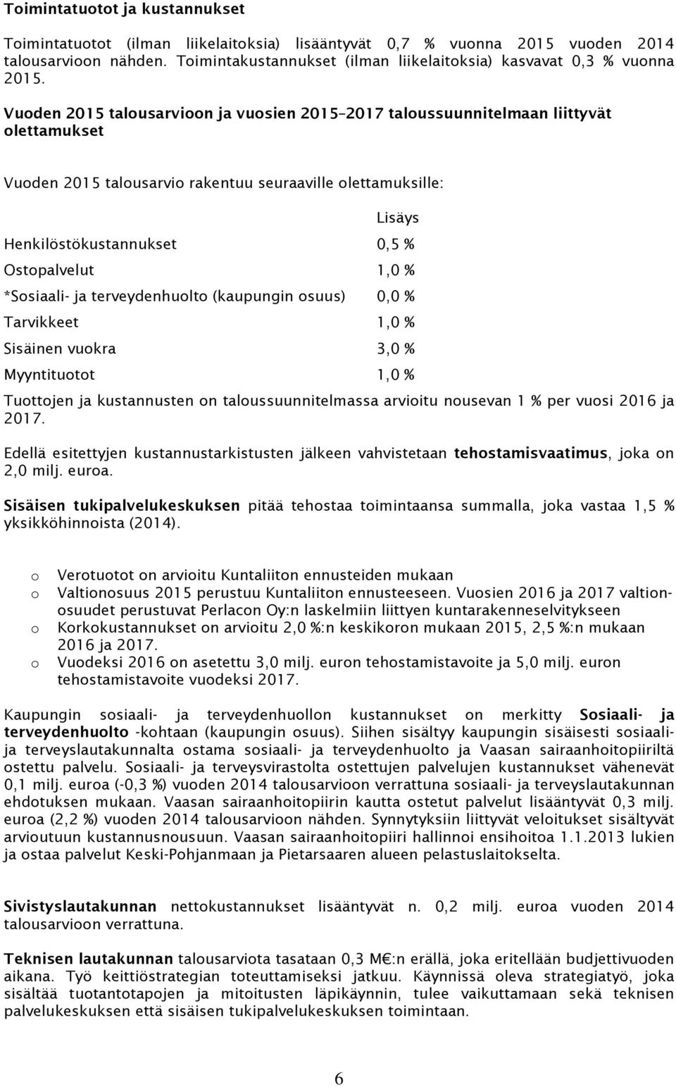 Vuoden 2015 talousarvioon ja vuosien 2015 2017 taloussuunnitelmaan liittyvät olettamukset Vuoden 2015 talousarvio rakentuu seuraaville olettamuksille: Lisäys Henkilöstökustannukset 0,5 % Ostopalvelut