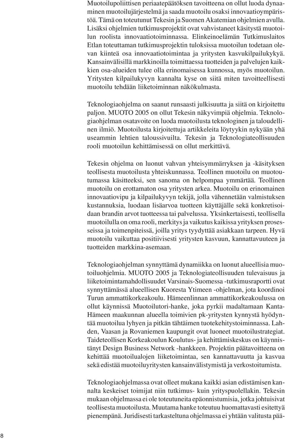 Elinkeinoelämän Tutkimuslaitos Etlan toteuttaman tutkimusprojektin tuloksissa muotoilun todetaan olevan kiinteä osa innovaatiotoimintaa ja yritysten kasvukilpailukykyä.